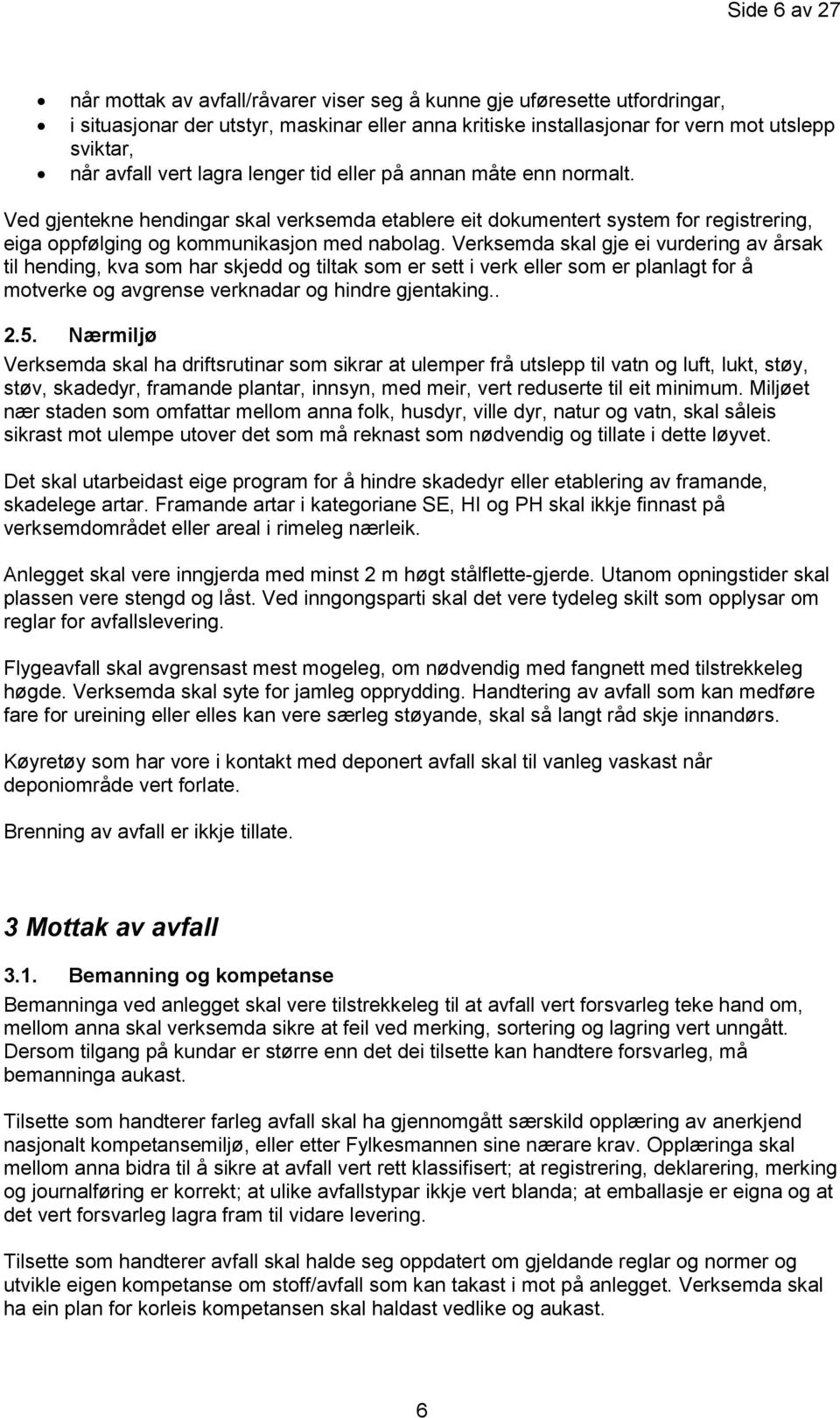 Verksemda skal gje ei vurdering av årsak til hending, kva som har skjedd og tiltak som er sett i verk eller som er planlagt for å motverke og avgrense verknadar og hindre gjentaking.. 2.5.