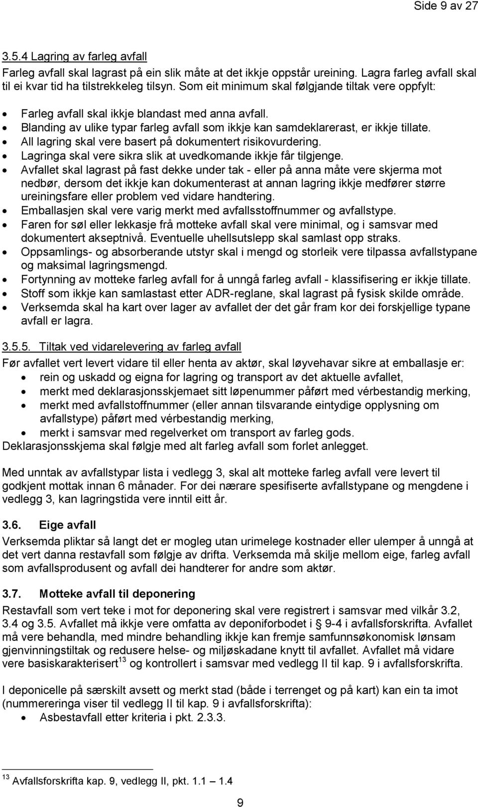 All lagring skal vere basert på dokumentert risikovurdering. Lagringa skal vere sikra slik at uvedkomande ikkje får tilgjenge.