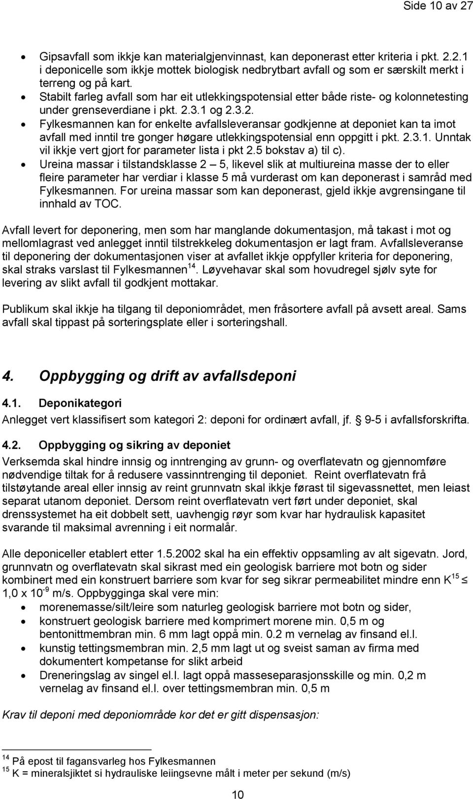 3.1 og 2.3.2. Fylkesmannen kan for enkelte avfallsleveransar godkjenne at deponiet kan ta imot avfall med inntil tre gonger høgare utlekkingspotensial enn oppgitt i pkt. 2.3.1. Unntak vil ikkje vert gjort for parameter lista i pkt 2.