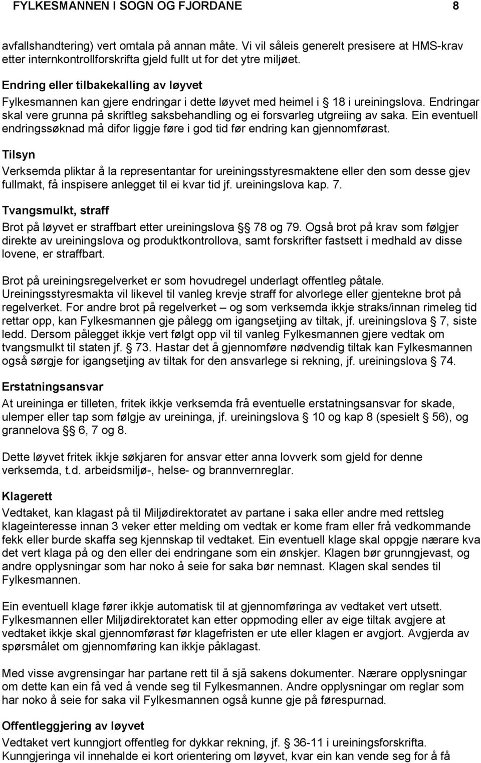 Endringar skal vere grunna på skriftleg saksbehandling og ei forsvarleg utgreiing av saka. Ein eventuell endringssøknad må difor liggje føre i god tid før endring kan gjennomførast.