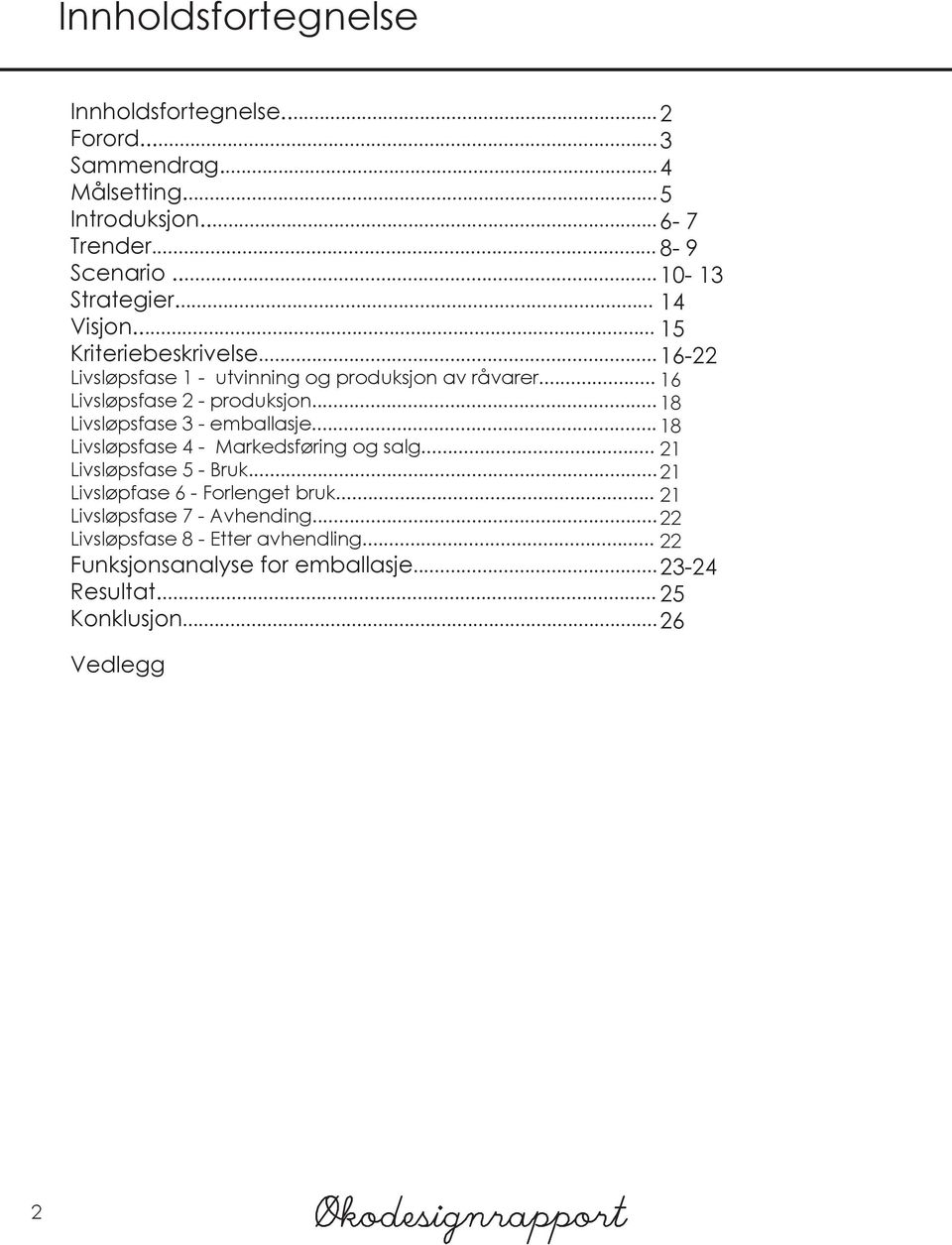 .. 16 Livsløpsfase 2 - produksjon... 18 Livsløpsfase 3 - emballasje... 18 Livsløpsfase 4 - Markedsføring og salg... 21 Livsløpsfase 5 - Bruk.