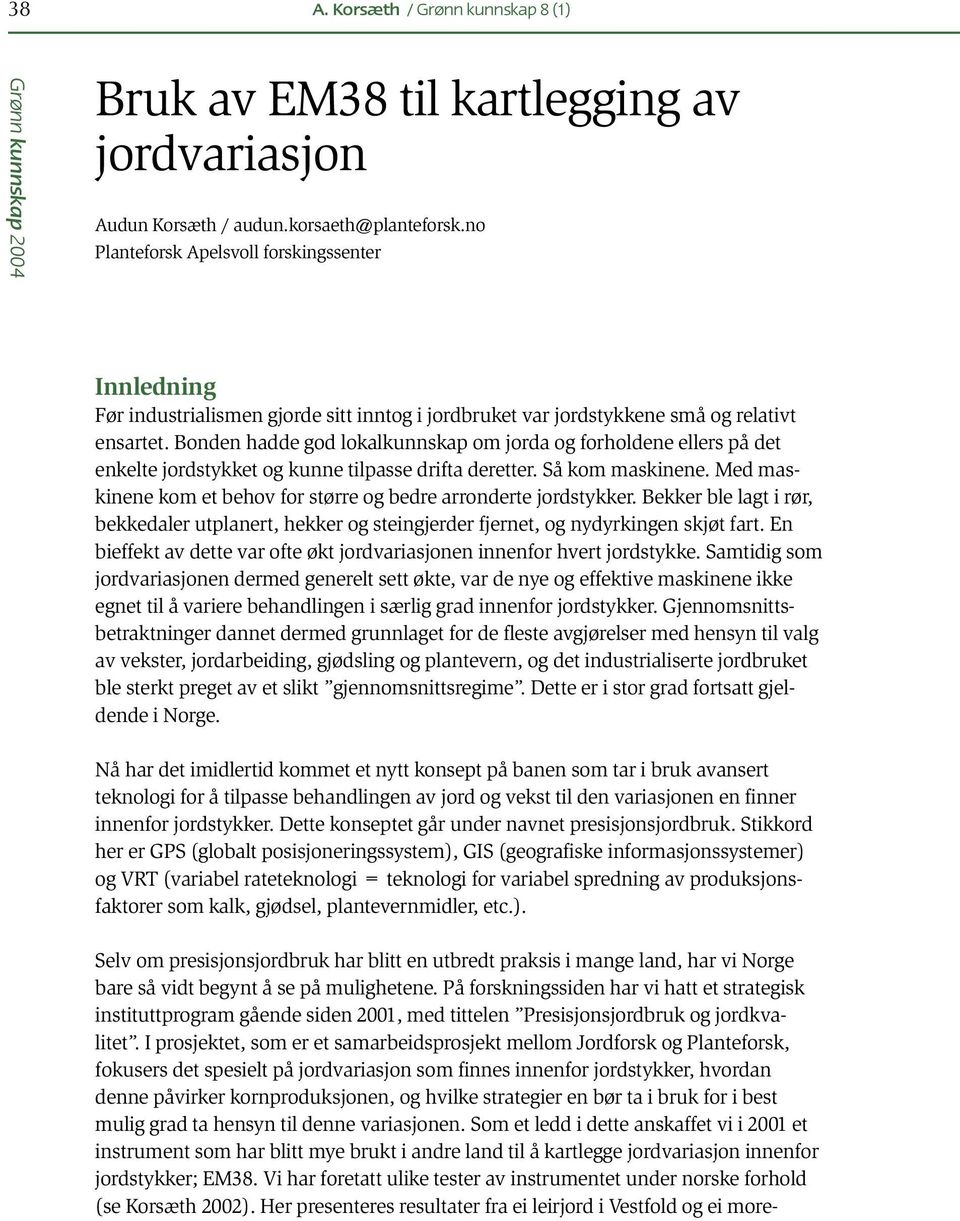 Bonden hadde god lokalkunnskap om jorda og forholdene ellers på det enkelte jordstykket og kunne tilpasse drifta deretter. Så kom maskinene.