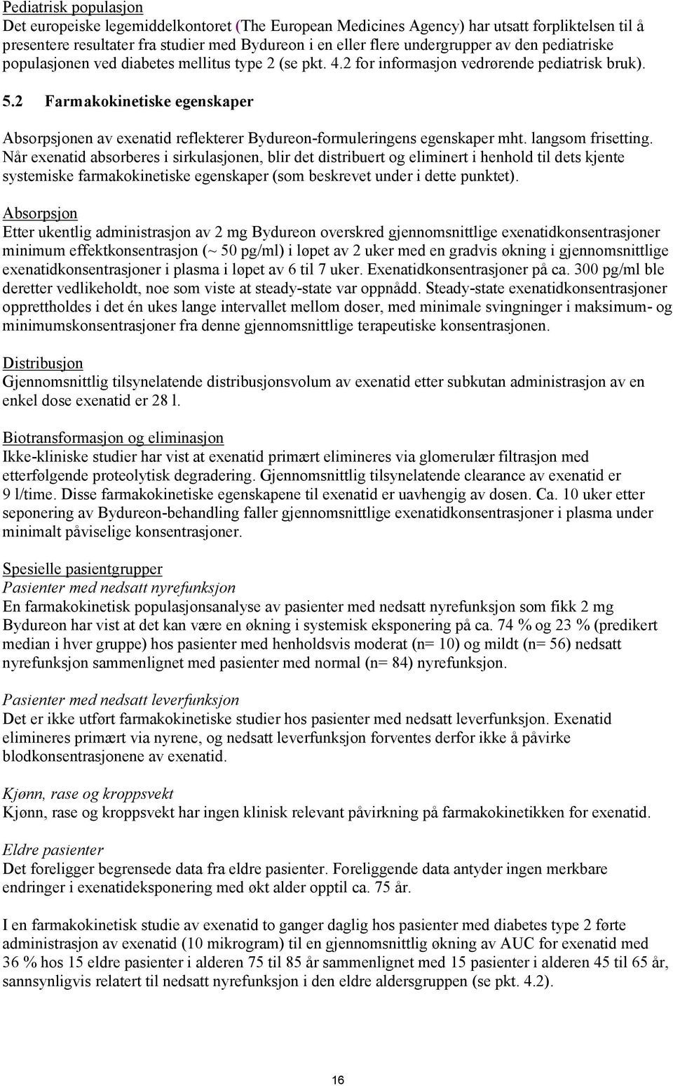 2 Farmakokinetiske egenskaper Absorpsjonen av exenatid reflekterer Bydureon-formuleringens egenskaper mht. langsom frisetting.