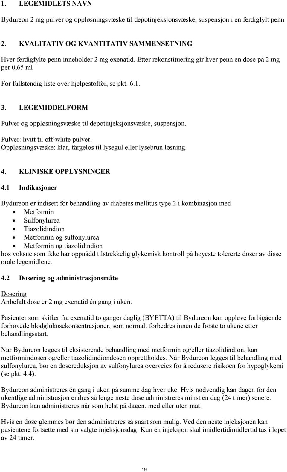 Etter rekonstituering gir hver penn en dose på 2 mg per 0,65 ml For fullstendig liste over hjelpestoffer, se pkt. 6.1. 3.