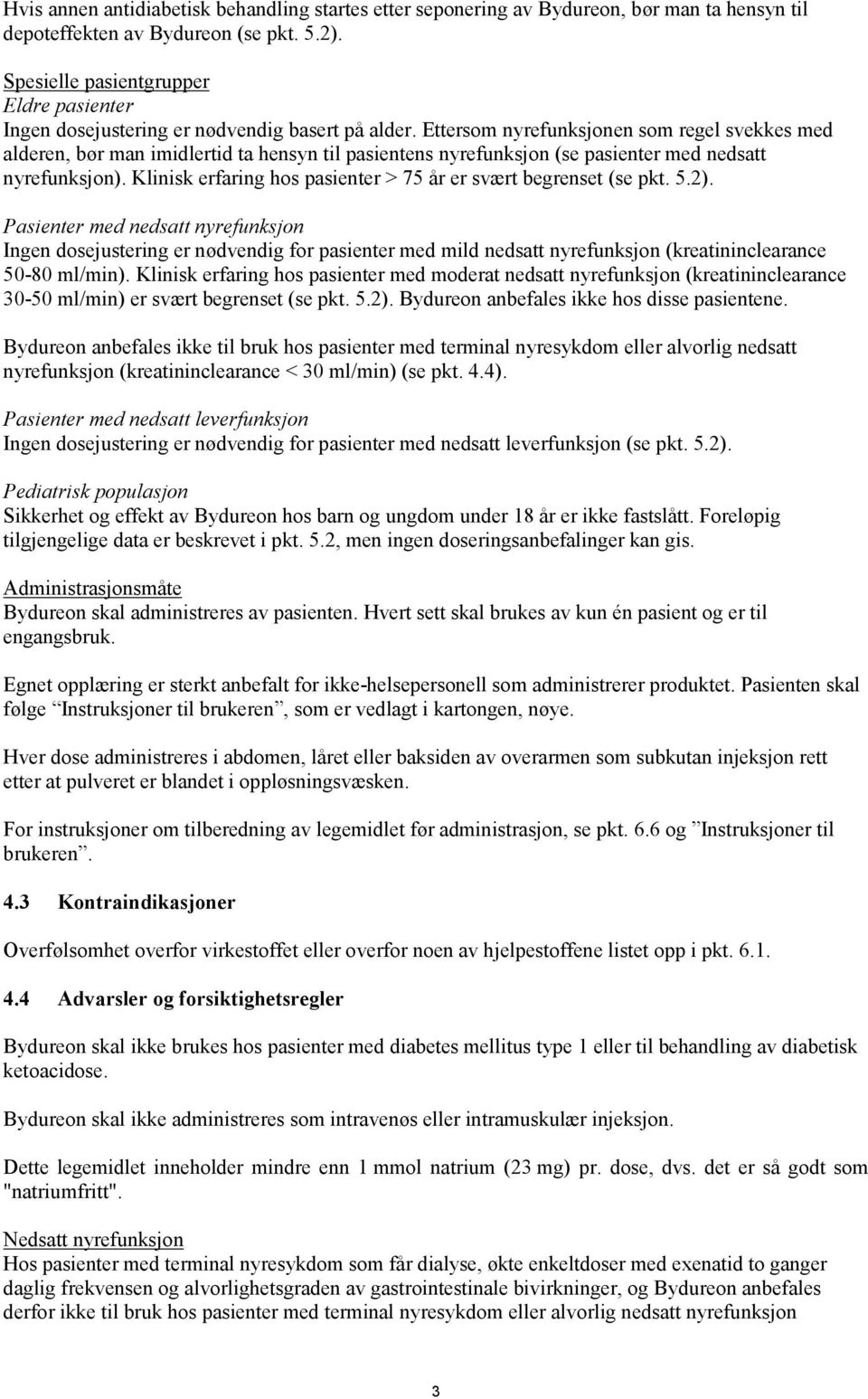 Ettersom nyrefunksjonen som regel svekkes med alderen, bør man imidlertid ta hensyn til pasientens nyrefunksjon (se pasienter med nedsatt nyrefunksjon).