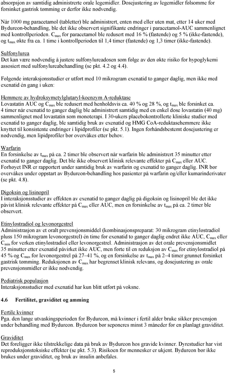 kontrollperioden. C max for paracetamol ble redusert med 16 % (fastende) og 5 % (ikke-fastende), og t max økte fra ca. 1 time i kontrollperioden til 1,4 timer (fastende) og 1,3 timer (ikke-fastende).