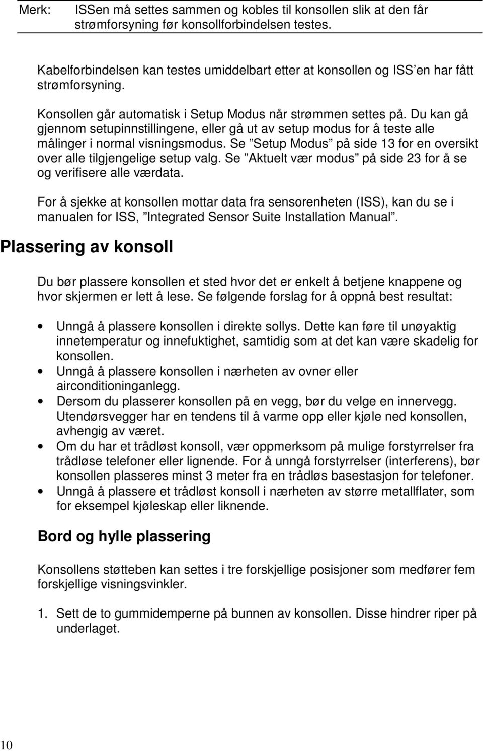 Du kan gå gjennom setupinnstillingene, eller gå ut av setup modus for å teste alle målinger i normal visningsmodus. Se Setup Modus på side 13 for en oversikt over alle tilgjengelige setup valg.