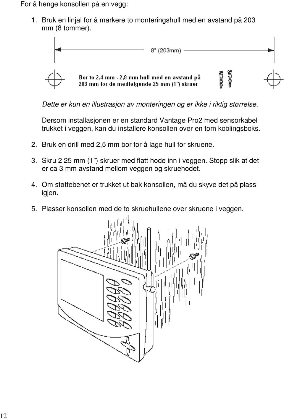 Dersom installasjonen er en standard Vantage Pro2 med sensorkabel trukket i veggen, kan du installere konsollen over en tom koblingsboks. 2.