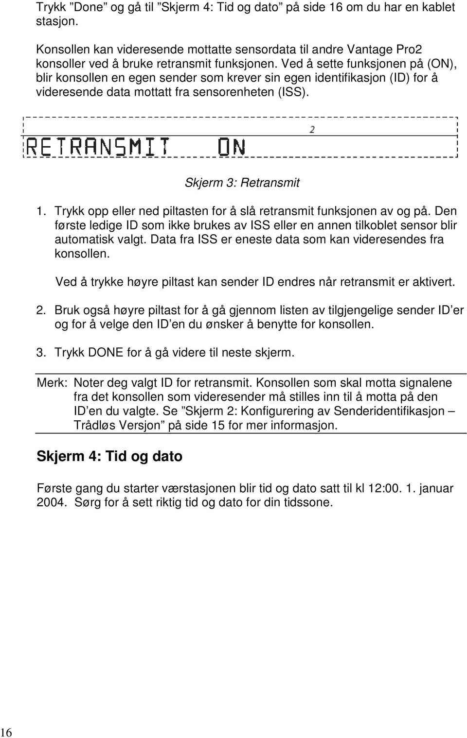 Trykk opp eller ned piltasten for å slå retransmit funksjonen av og på. Den første ledige ID som ikke brukes av ISS eller en annen tilkoblet sensor blir automatisk valgt.