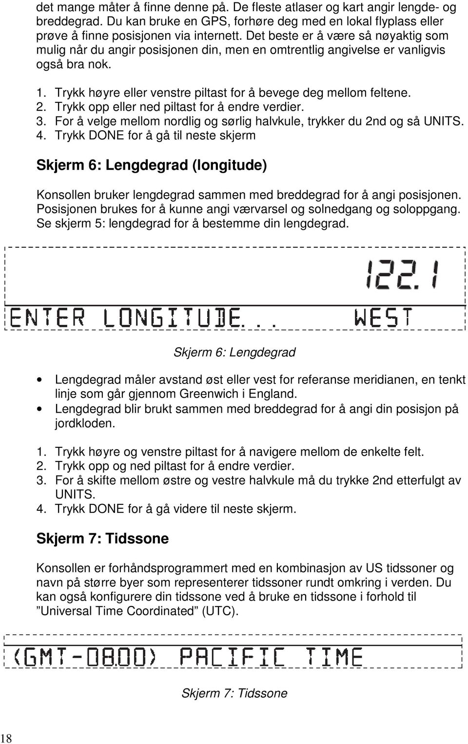 Trykk opp eller ned piltast for å endre verdier. 3. For å velge mellom nordlig og sørlig halvkule, trykker du 2nd og så UNITS. 4.