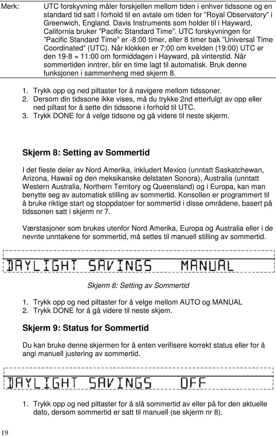 Når klokken er 7:00 om kvelden (19:00) UTC er den 19-8 = 11:00 om formiddagen i Hayward, på vinterstid. Når sommertiden inntrer, blir en time lagt til automatisk.