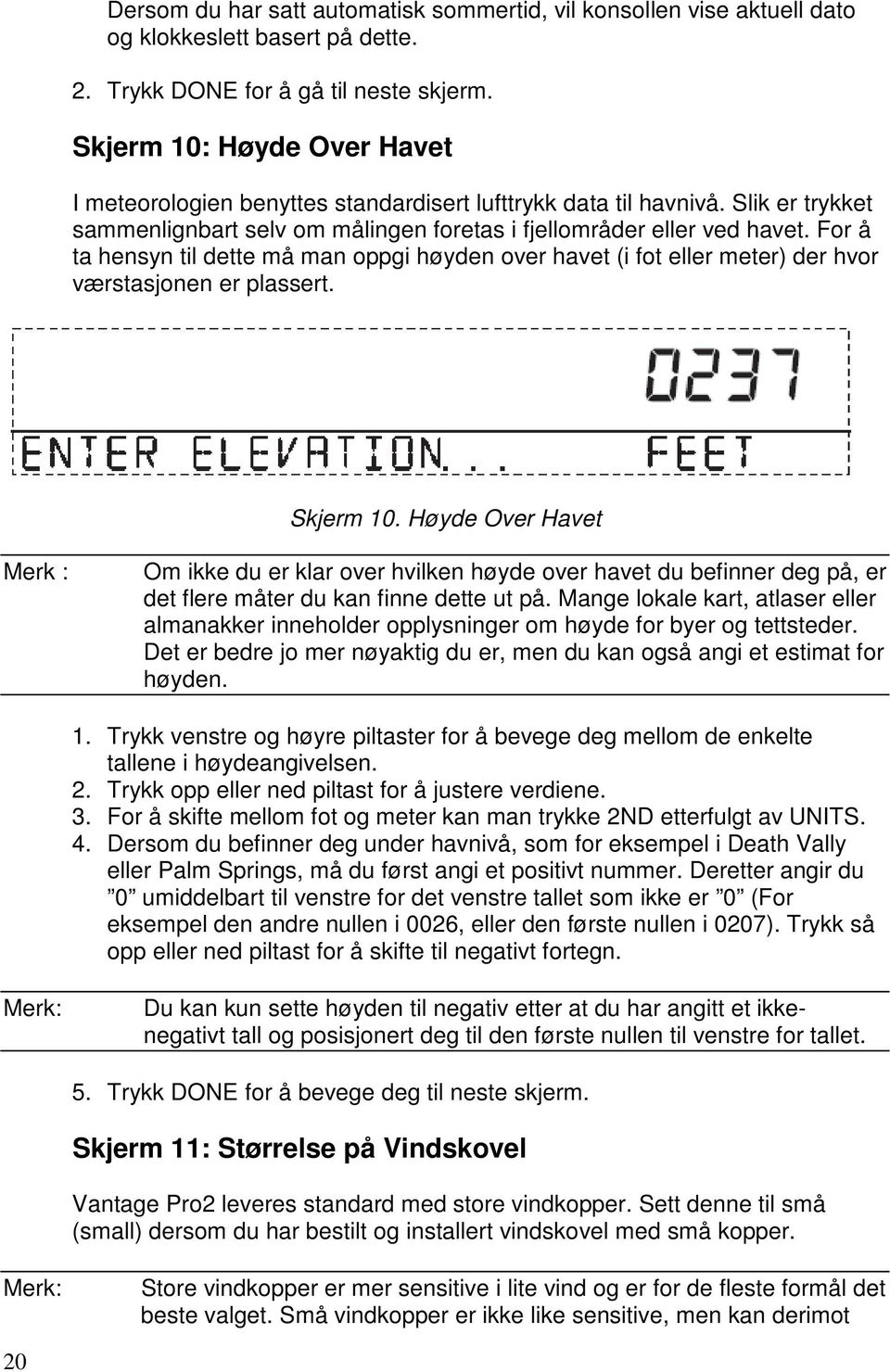 For å ta hensyn til dette må man oppgi høyden over havet (i fot eller meter) der hvor værstasjonen er plassert. Skjerm 10.