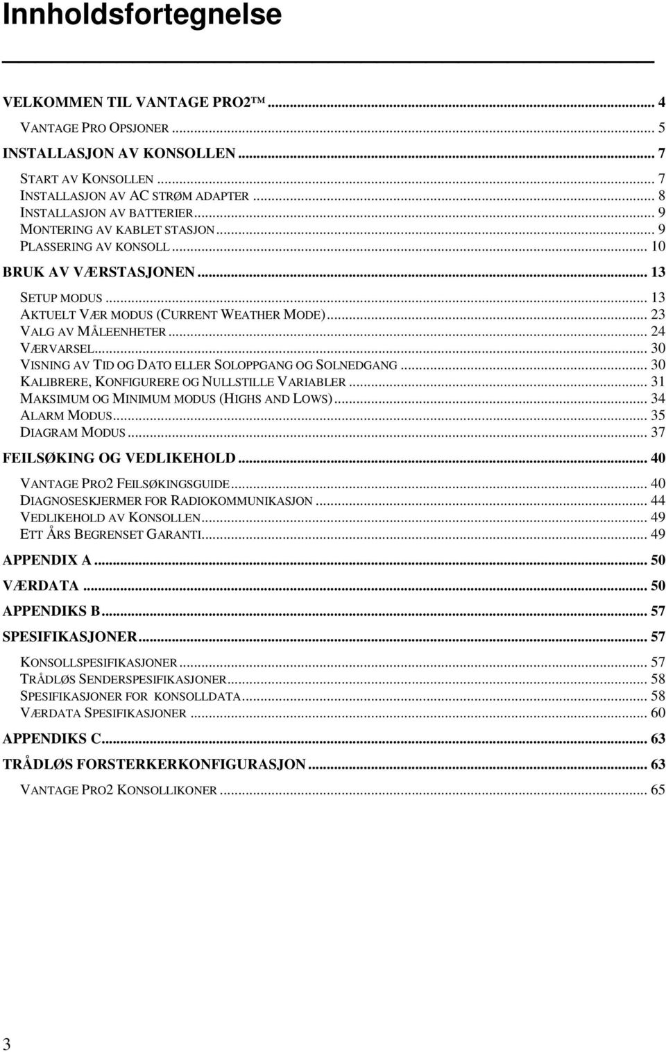 .. 30 VISNING AV TID OG DATO ELLER SOLOPPGANG OG SOLNEDGANG... 30 KALIBRERE, KONFIGURERE OG NULLSTILLE VARIABLER... 31 MAKSIMUM OG MINIMUM MODUS (HIGHS AND LOWS)... 34 ALARM MODUS... 35 DIAGRAM MODUS.