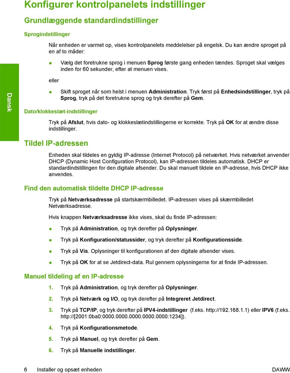 eller Dansk Skift sproget når som helst i menuen Administration. Tryk først på Enhedsindstillinger, tryk på Sprog, tryk på det foretrukne sprog og tryk derefter på Gem.