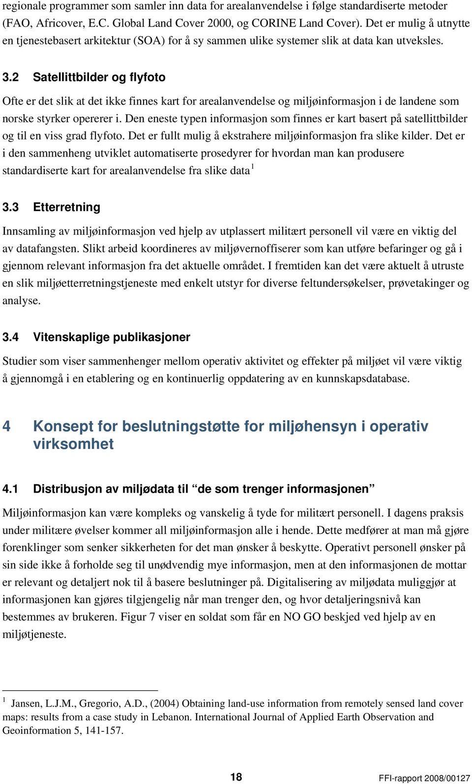 2 Satellittbilder og flyfoto Ofte er det slik at det ikke finnes kart for arealanvendelse og miljøinformasjon i de landene som norske styrker opererer i.
