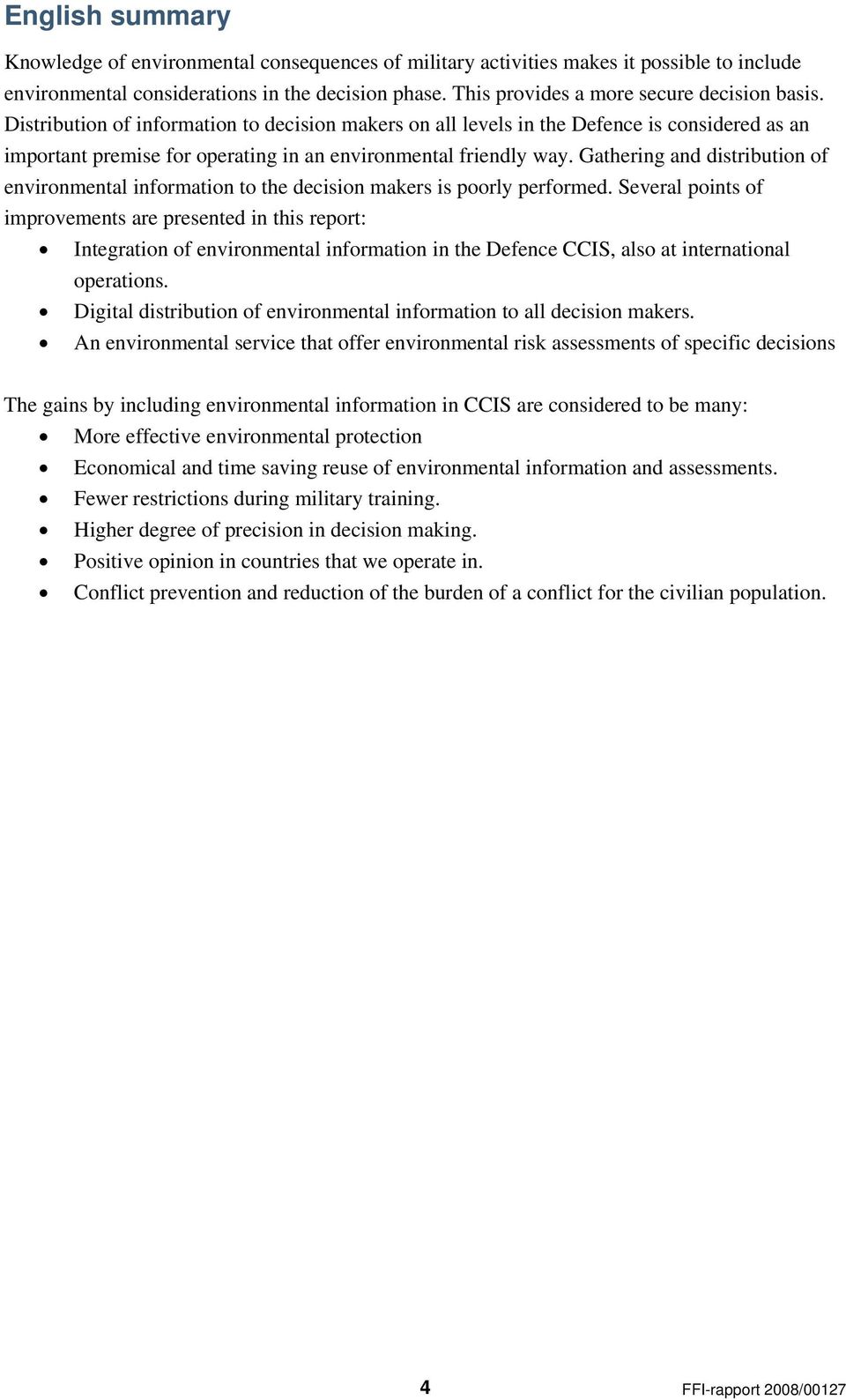 Distribution of information to decision makers on all levels in the Defence is considered as an important premise for operating in an environmental friendly way.