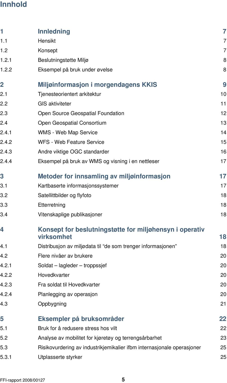 4.4 Eksempel på bruk av WMS og visning i en nettleser 17 3 Metoder for innsamling av miljøinformasjon 17 3.1 Kartbaserte informasjonssystemer 17 3.2 Satellittbilder og flyfoto 18 3.