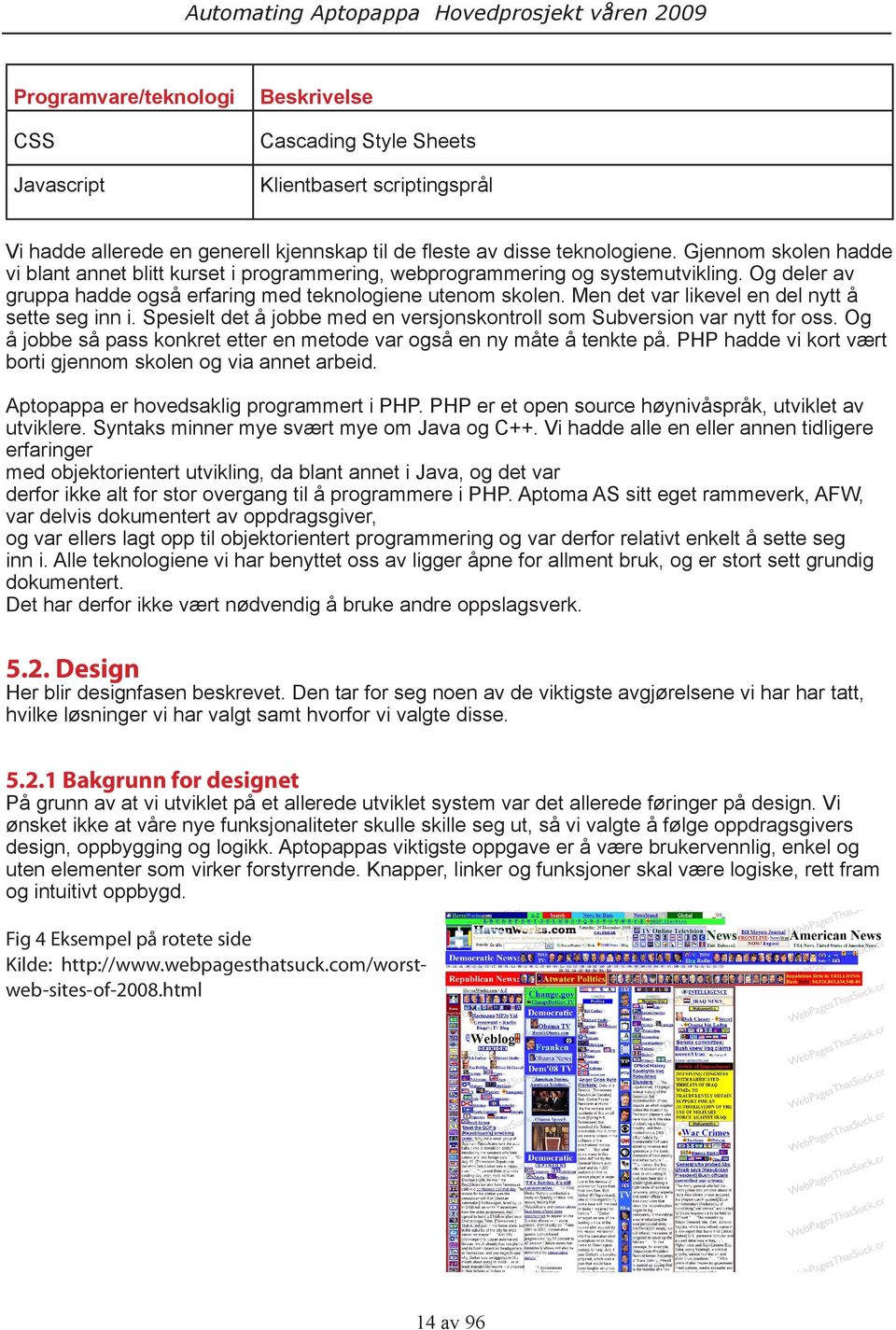 Men det var likevel en del nytt å sette seg inn i. Spesielt det å jobbe med en versjonskontroll som Subversion var nytt for oss.