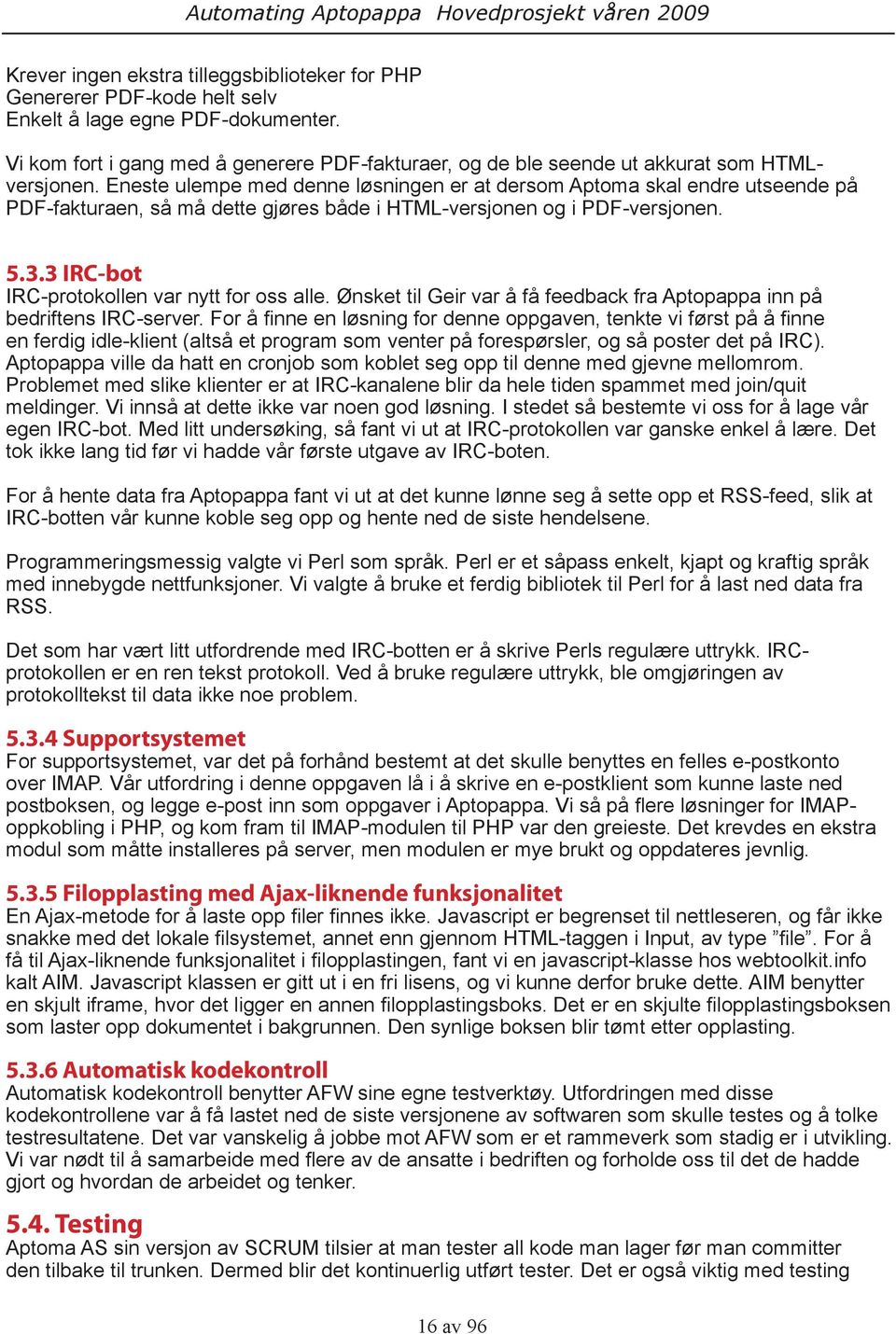 Eneste ulempe med denne løsningen er at dersom Aptoma skal endre utseende på PDF-fakturaen, så må dette gjøres både i HTML-versjonen og i PDF-versjonen. 5.3.