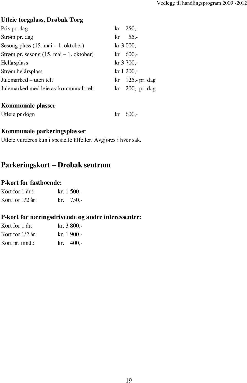 dag Julemarked med leie av kommunalt telt kr 200,- pr. dag Kommunale plasser Utleie pr døgn kr 600,- Kommunale parkeringsplasser Utleie vurderes kun i spesielle tilfeller.