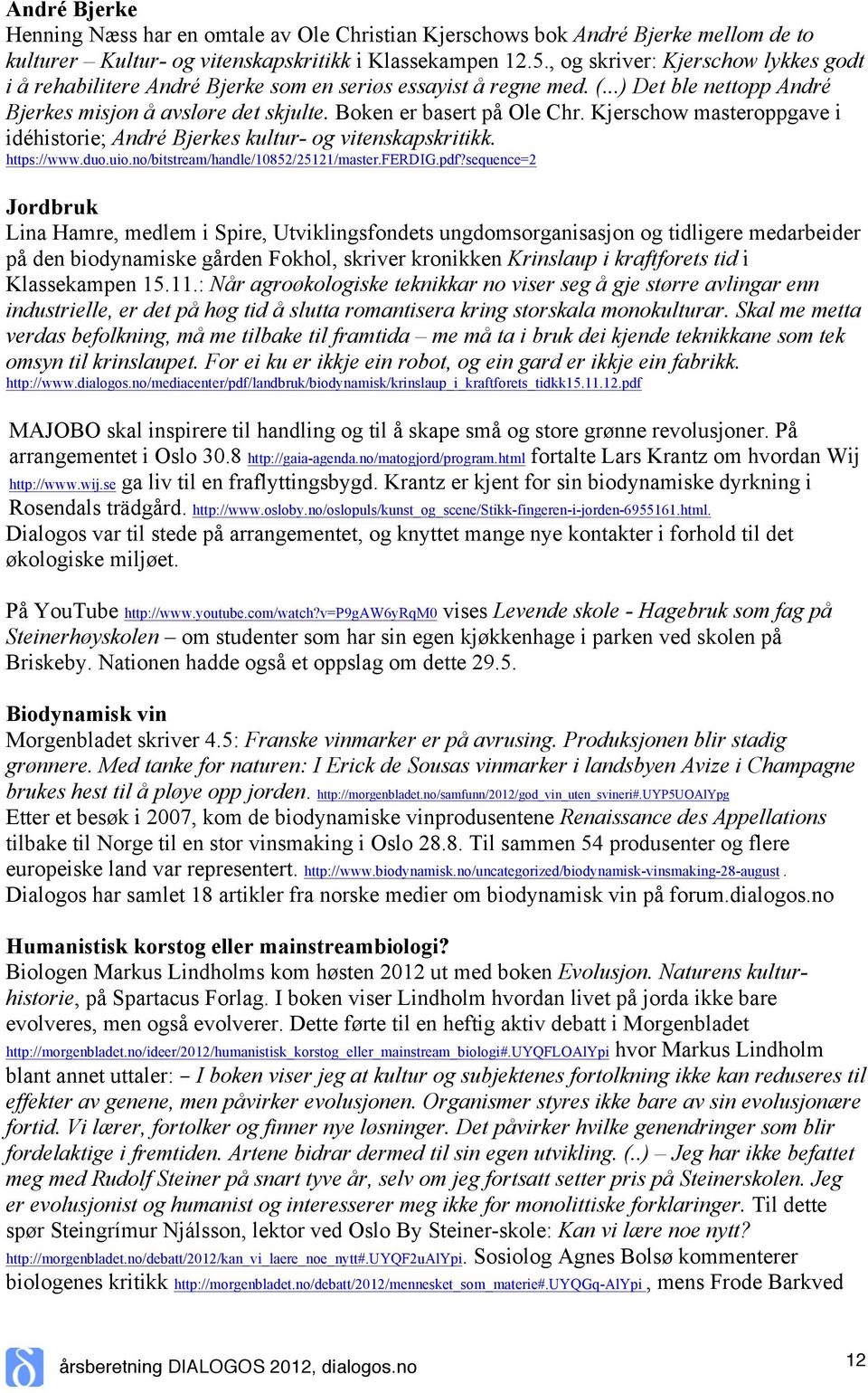 Kjerschow masteroppgave i idéhistorie; André Bjerkes kultur- og vitenskapskritikk. https://www.duo.uio.no/bitstream/handle/10852/25121/master.ferdig.pdf?