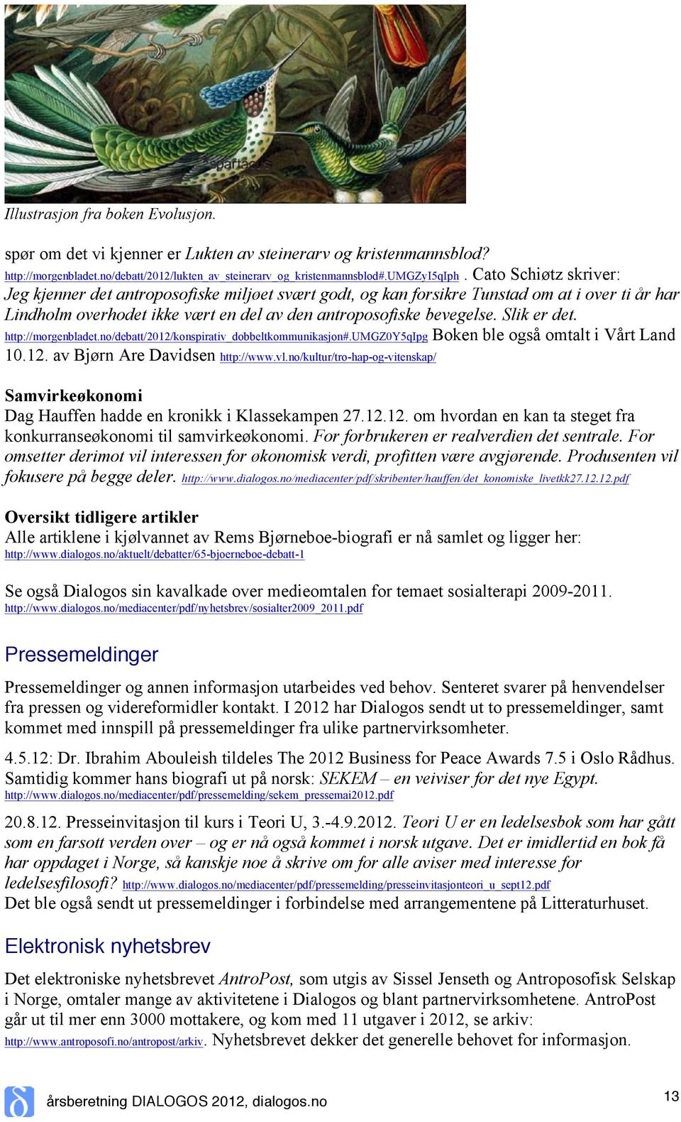 Slik er det. http://morgenbladet.no/debatt/2012/konspirativ_dobbeltkommunikasjon#.umgz0y5qipg Boken ble også omtalt i Vårt Land 10.12. av Bjørn Are Davidsen http://www.vl.