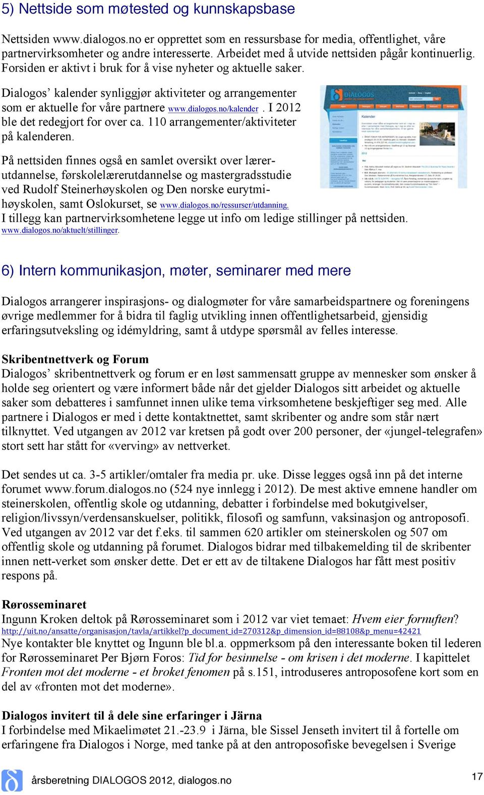 Dialogos kalender synliggjør aktiviteter og arrangementer som er aktuelle for våre partnere www.dialogos.no/kalender. I 2012 ble det redegjort for over ca. 110 arrangementer/aktiviteter på kalenderen.