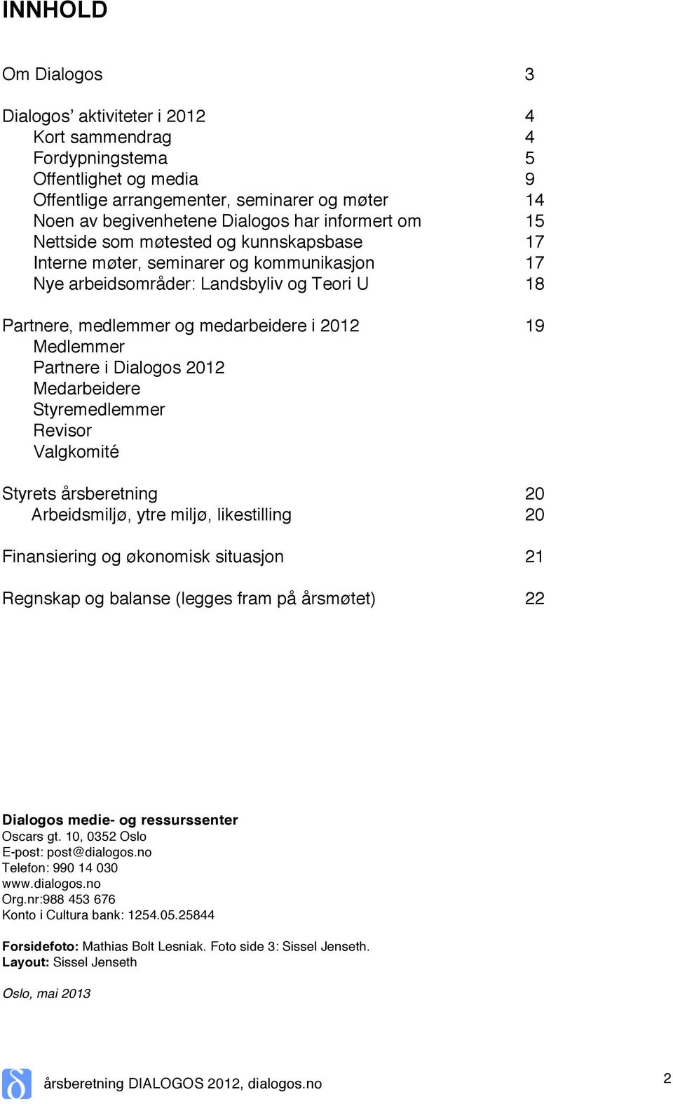 2012 Medarbeidere Styremedlemmer Revisor Valgkomité Styrets årsberetning Arbeidsmiljø, ytre miljø, likestilling Finansiering og økonomisk situasjon Regnskap og balanse (legges fram på årsmøtet) 3 4 4