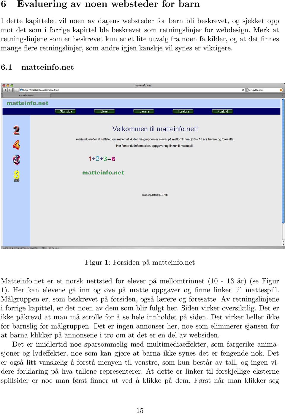 1 matteinfo.net Figur 1: Forsiden på matteinfo.net Matteinfo.net er et norsk nettsted for elever på mellomtrinnet (10-13 år) (se Figur 1).