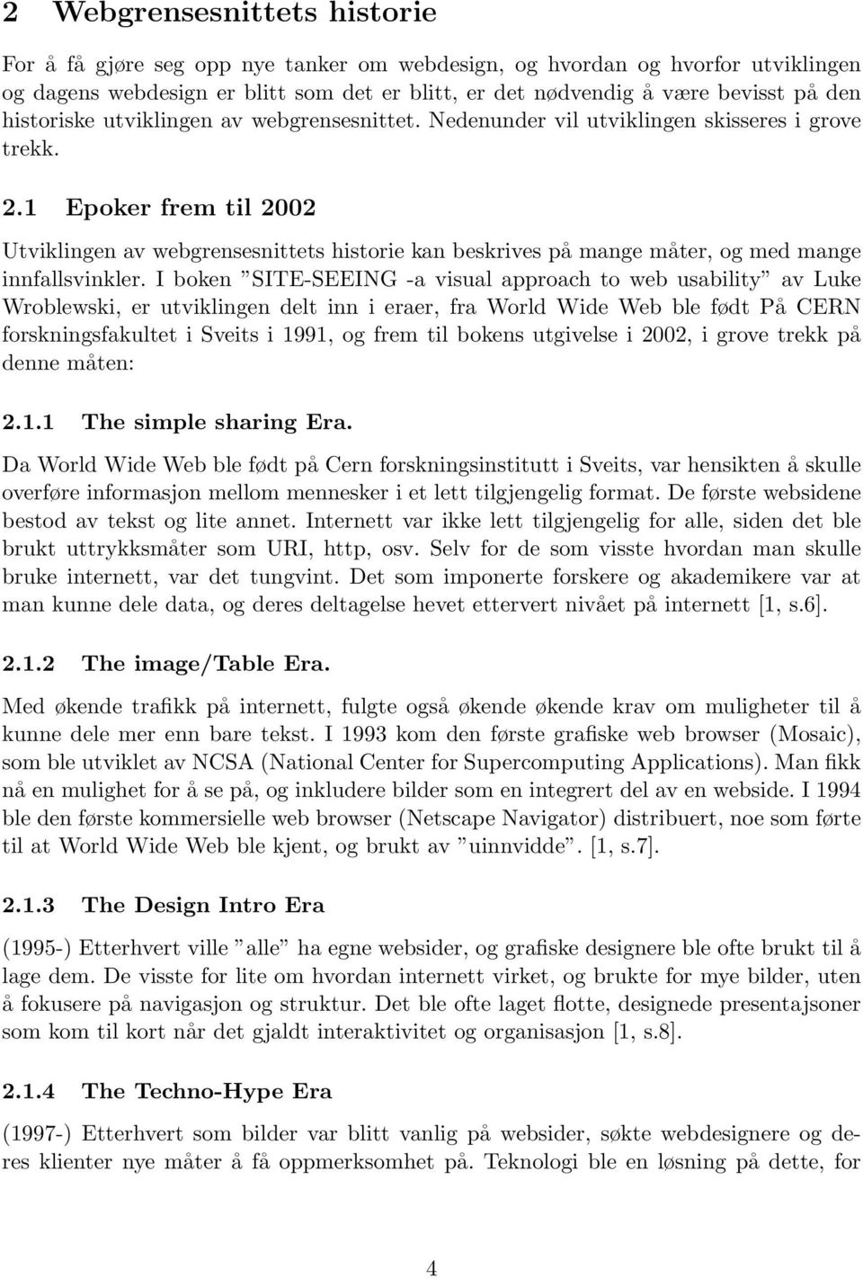 1 Epoker frem til 2002 Utviklingen av webgrensesnittets historie kan beskrives på mange måter, og med mange innfallsvinkler.