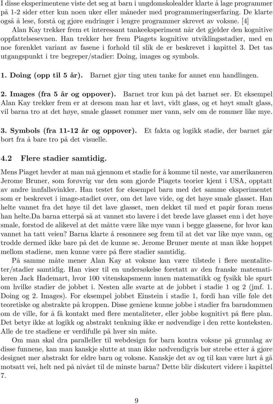 Han trekker her frem Piagets kognitive utviklingsstadier, med en noe forenklet variant av fasene i forhold til slik de er beskrevet i kapittel 3.