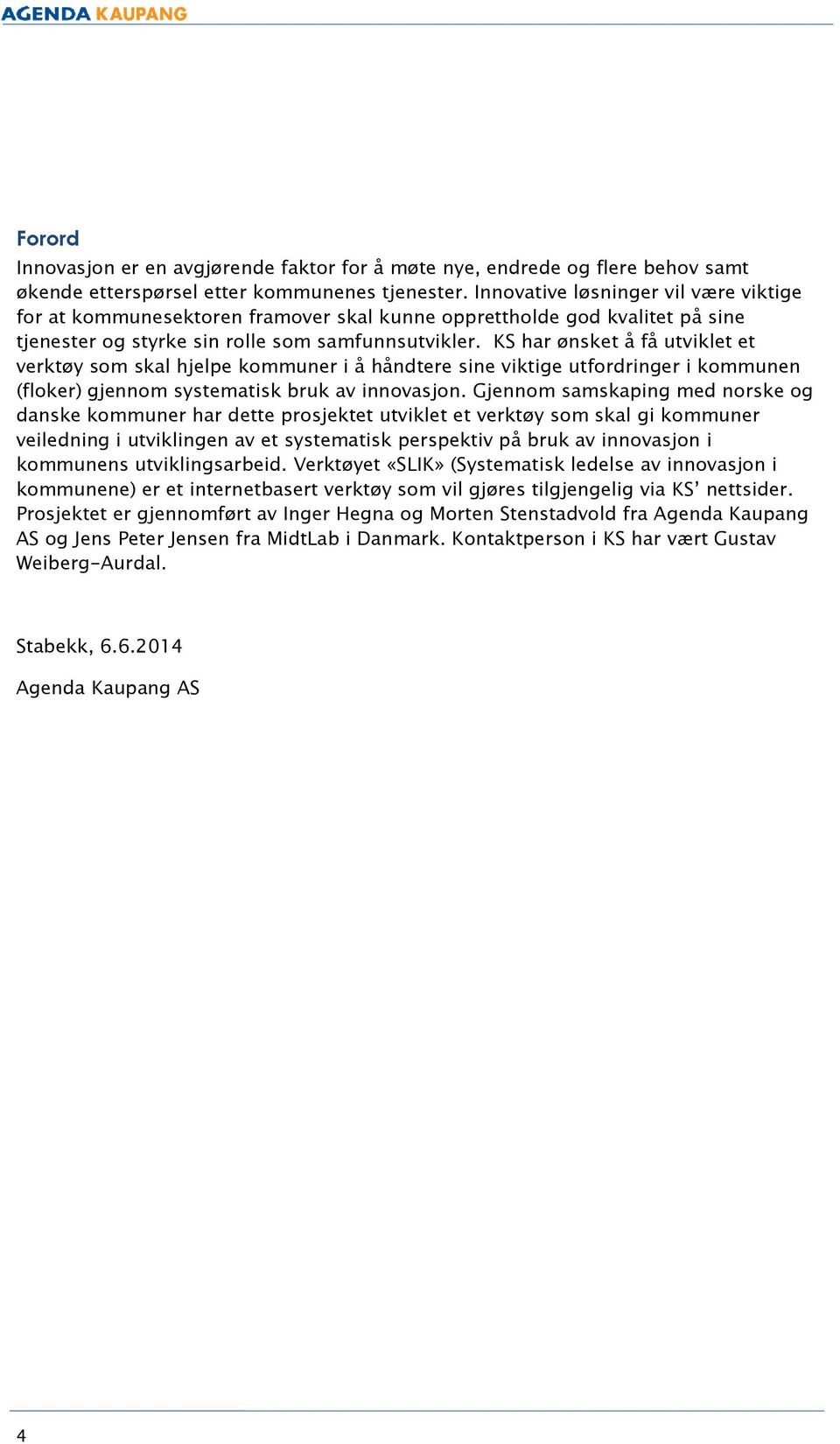 KS har ønsket å få utviklet et verktøy som skal hjelpe kommuner i å håndtere sine viktige utfordringer i kommunen (floker) gjennom systematisk bruk av innovasjon.