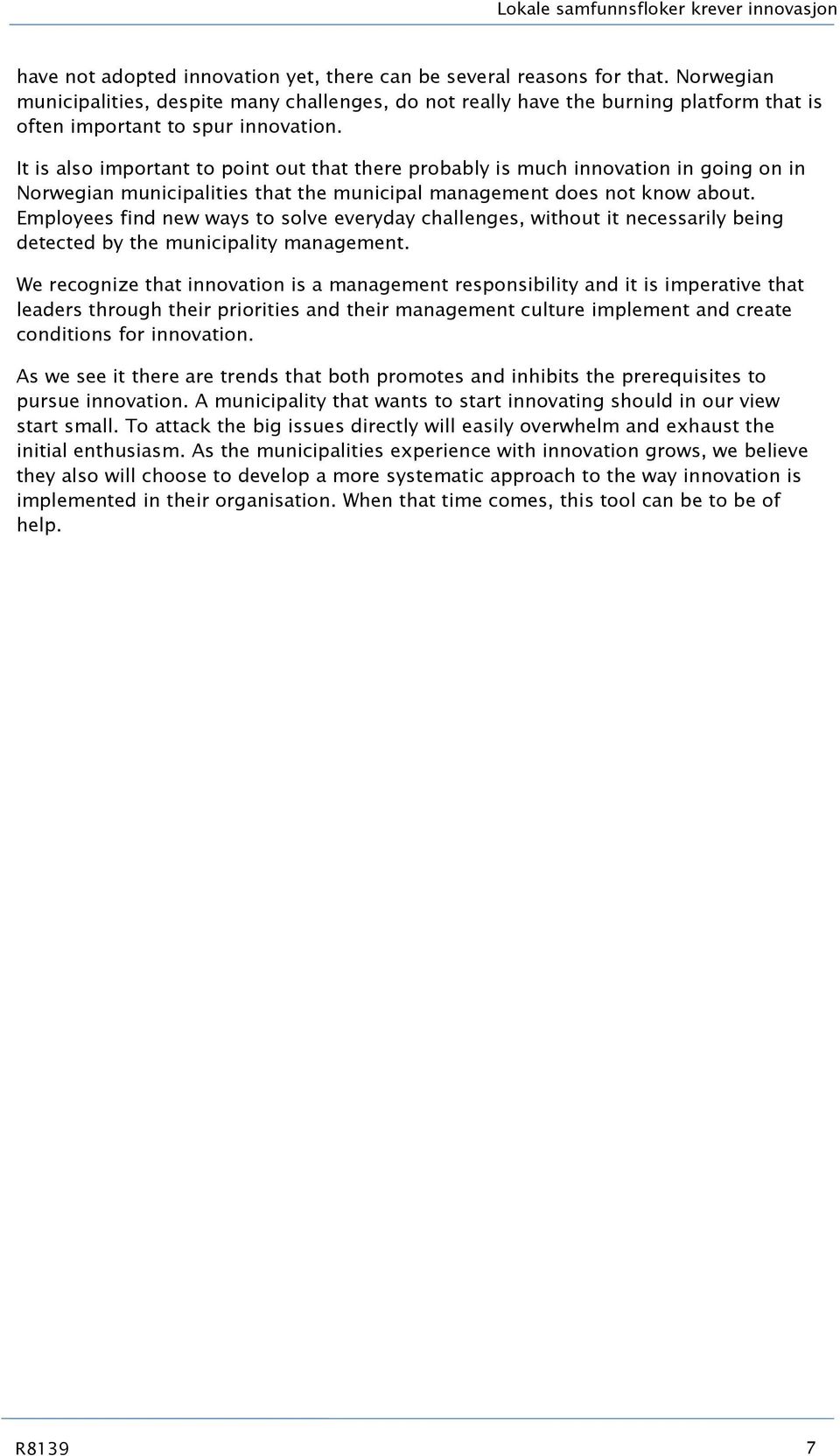 It is also important to point out that there probably is much innovation in going on in Norwegian municipalities that the municipal management does not know about.