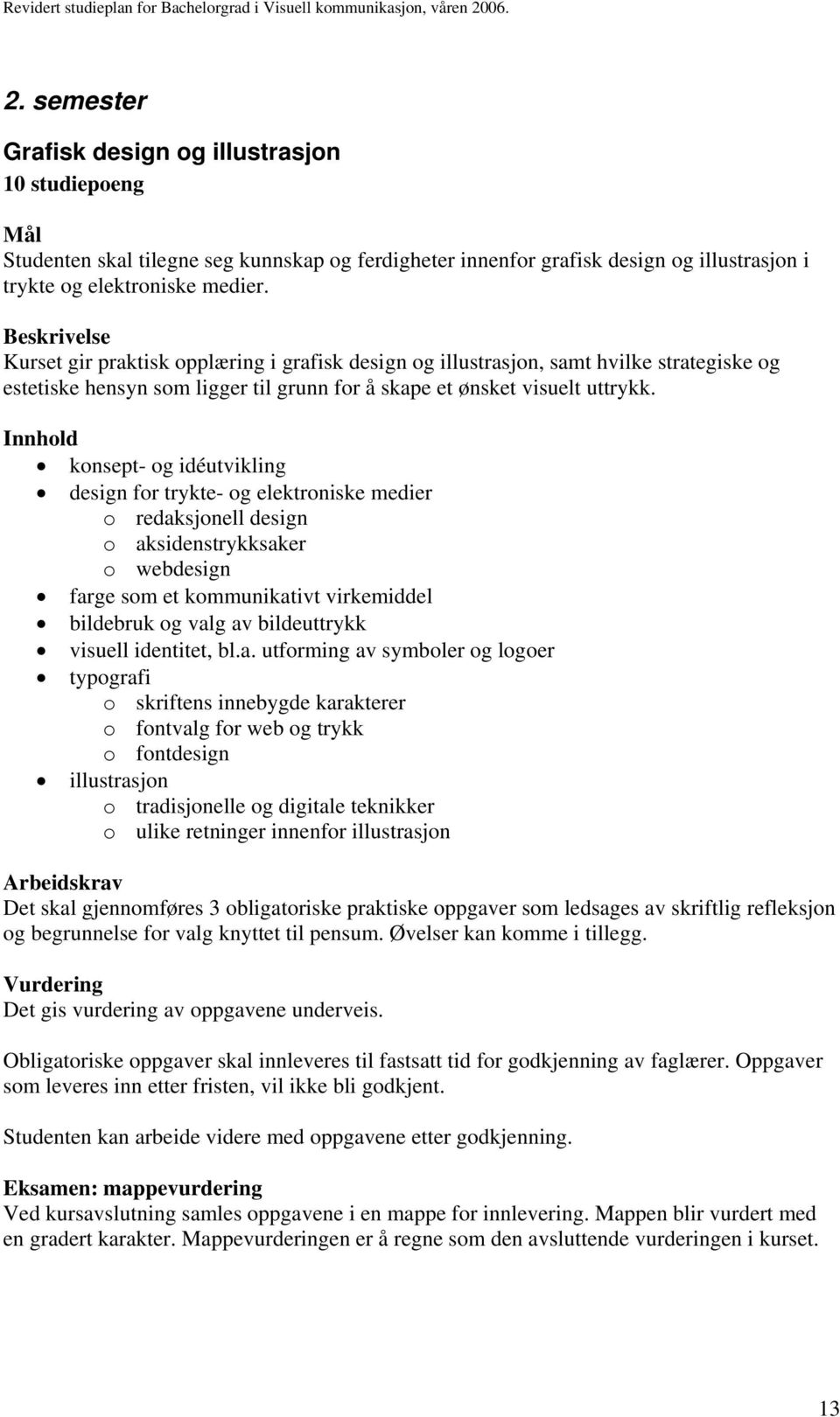 konsept- og idéutvikling design for trykte- og elektroniske medier o redaksjonell design o aksidenstrykksaker o webdesign farge som et kommunikativt virkemiddel bildebruk og valg av bildeuttrykk