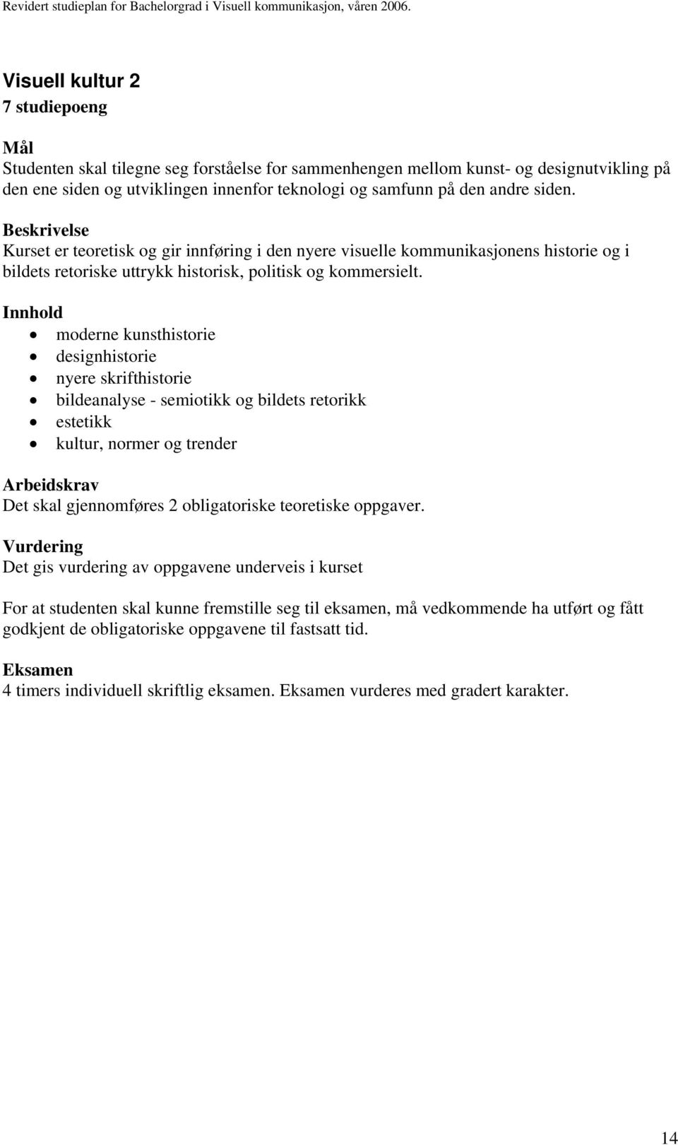 moderne kunsthistorie designhistorie nyere skrifthistorie bildeanalyse - semiotikk og bildets retorikk estetikk kultur, normer og trender Det skal gjennomføres 2 obligatoriske teoretiske oppgaver.