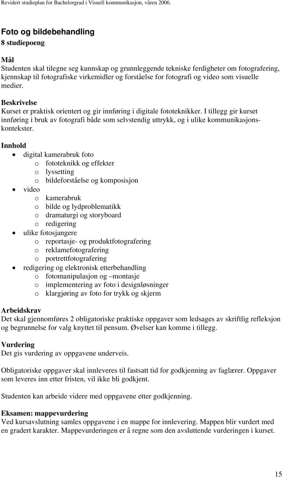 I tillegg gir kurset innføring i bruk av fotografi både som selvstendig uttrykk, og i ulike kommunikasjonskontekster.