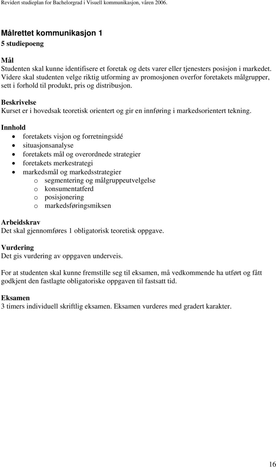 Kurset er i hovedsak teoretisk orientert og gir en innføring i markedsorientert tekning.