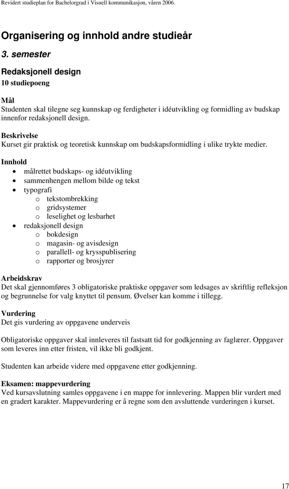 Kurset gir praktisk og teoretisk kunnskap om budskapsformidling i ulike trykte medier.