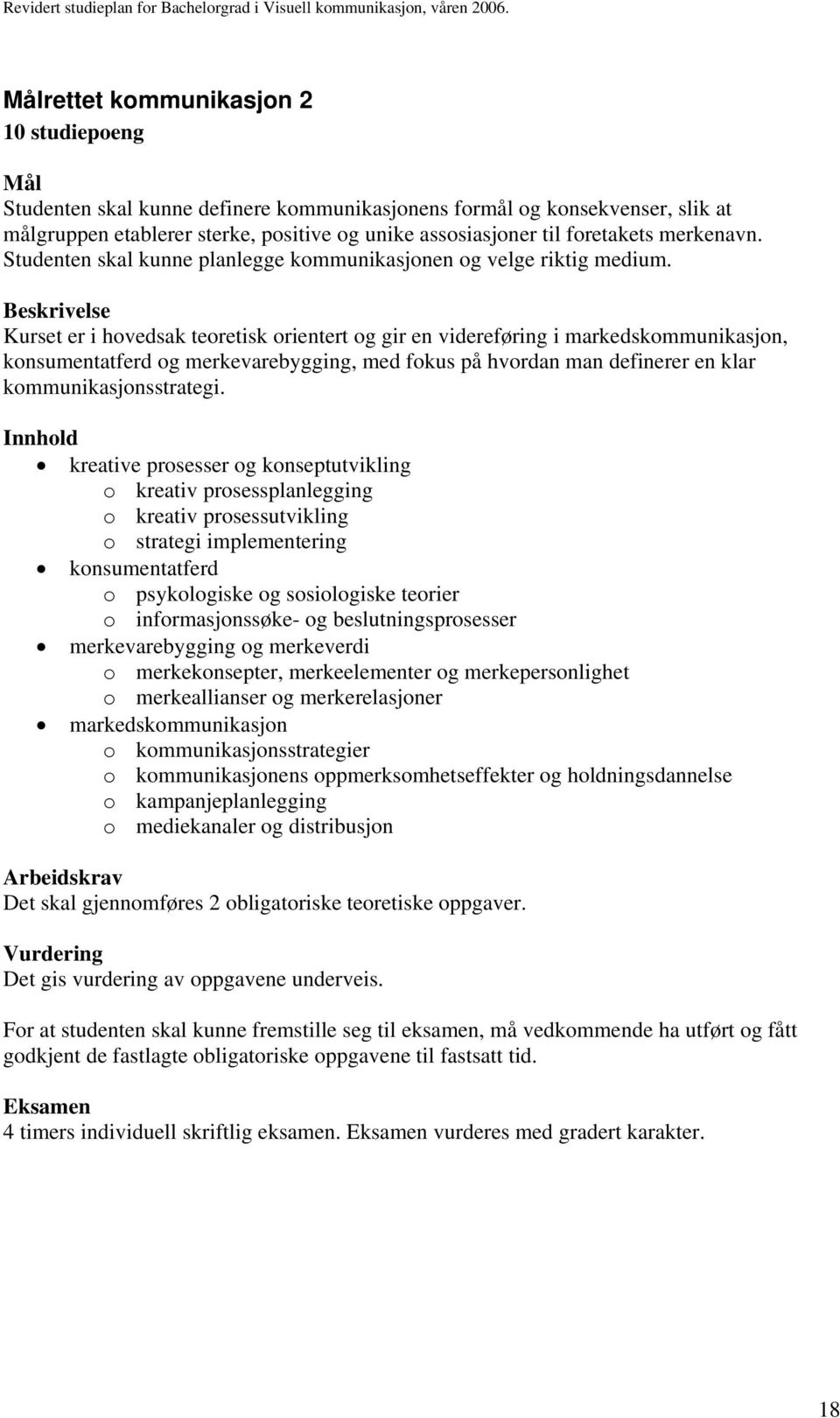 Kurset er i hovedsak teoretisk orientert og gir en videreføring i markedskommunikasjon, konsumentatferd og merkevarebygging, med fokus på hvordan man definerer en klar kommunikasjonsstrategi.