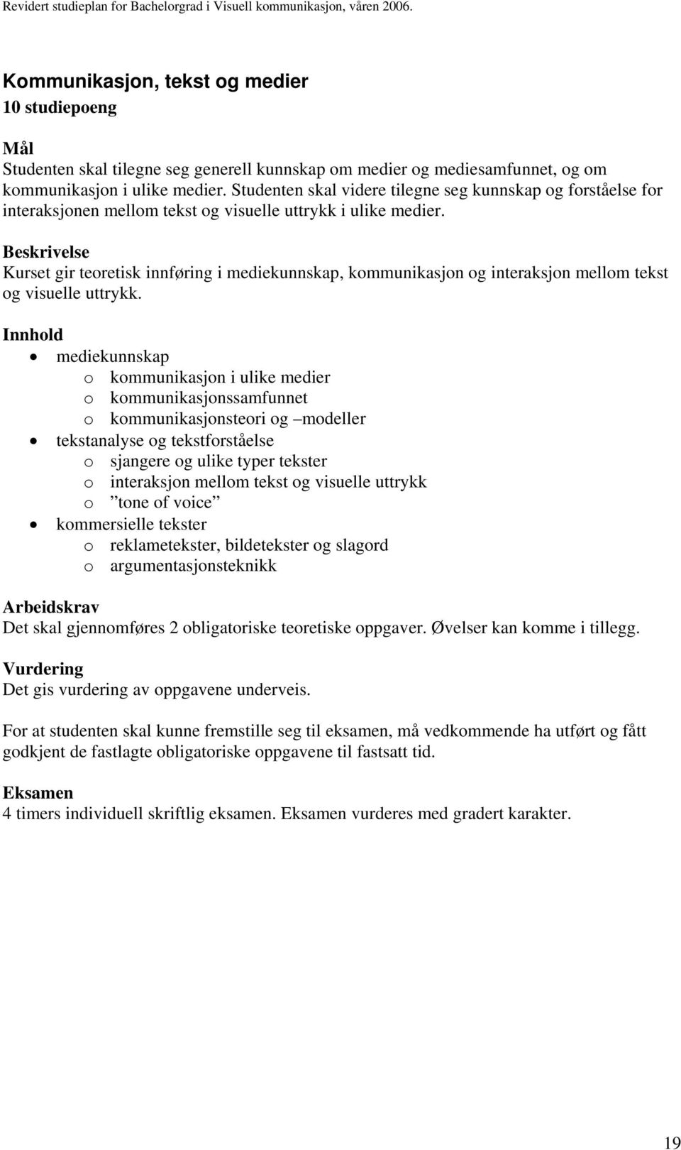 Kurset gir teoretisk innføring i mediekunnskap, kommunikasjon og interaksjon mellom tekst og visuelle uttrykk.