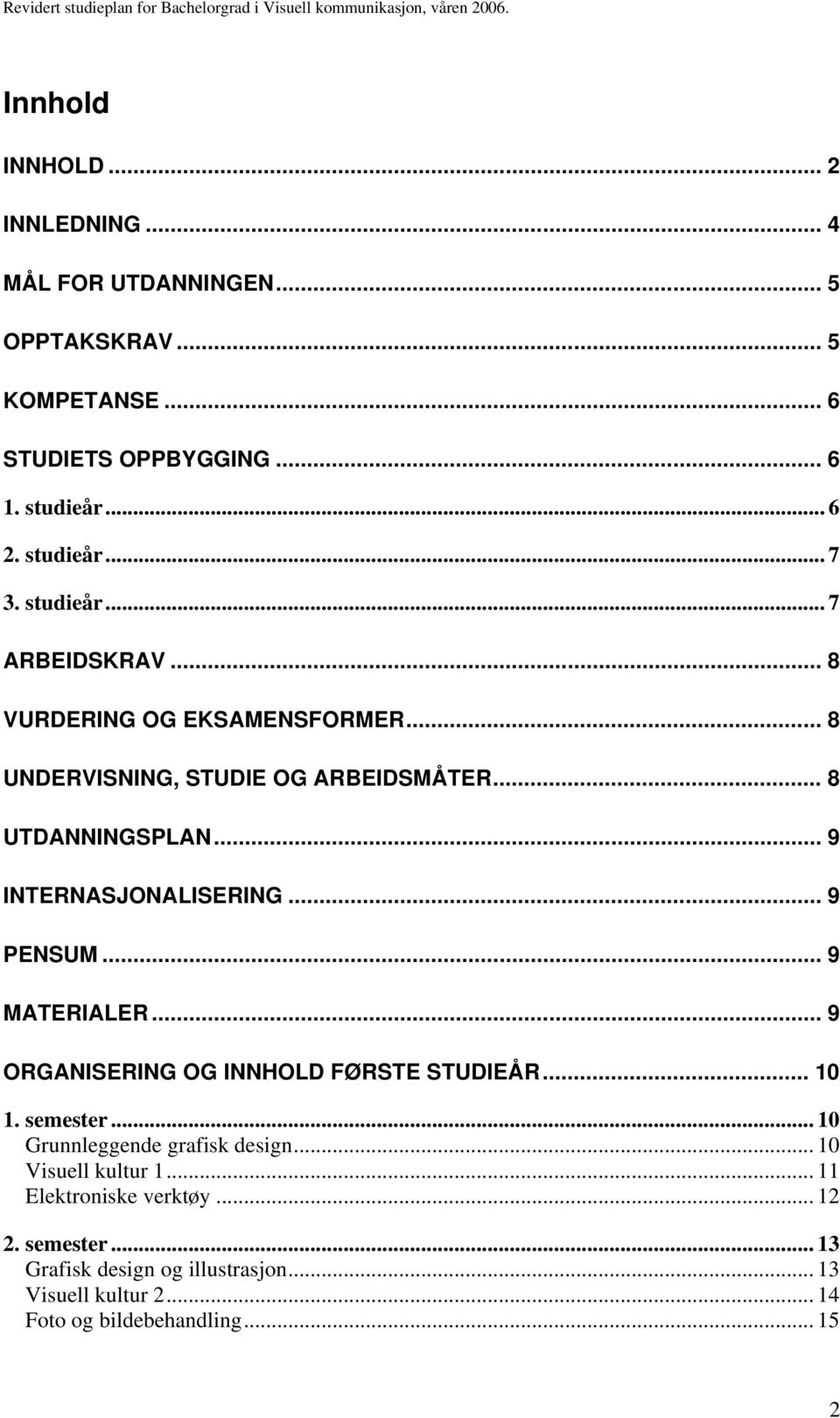 .. 9 PENSUM... 9 MATERIALER... 9 ORGANISERING OG INNHOLD FØRSTE STUDIEÅR... 10 1. semester... 10 Grunnleggende grafisk design... 10 Visuell kultur 1.