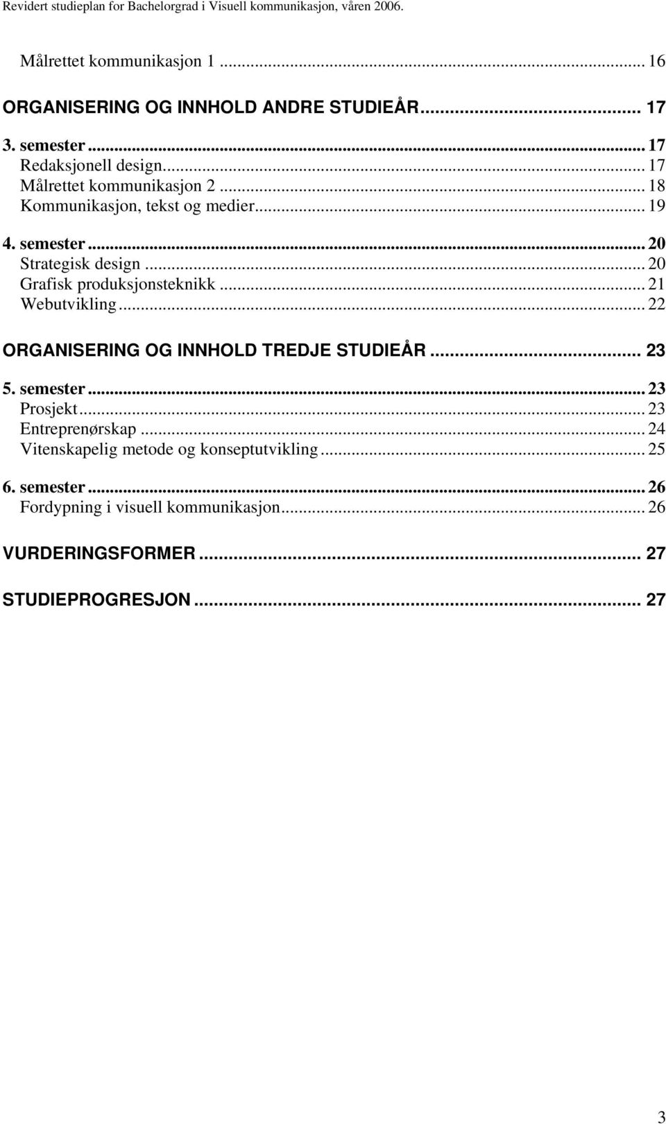 .. 20 Grafisk produksjonsteknikk... 21 Webutvikling... 22 ORGANISERING OG INNHOLD TREDJE STUDIEÅR... 23 5. semester... 23 Prosjekt.