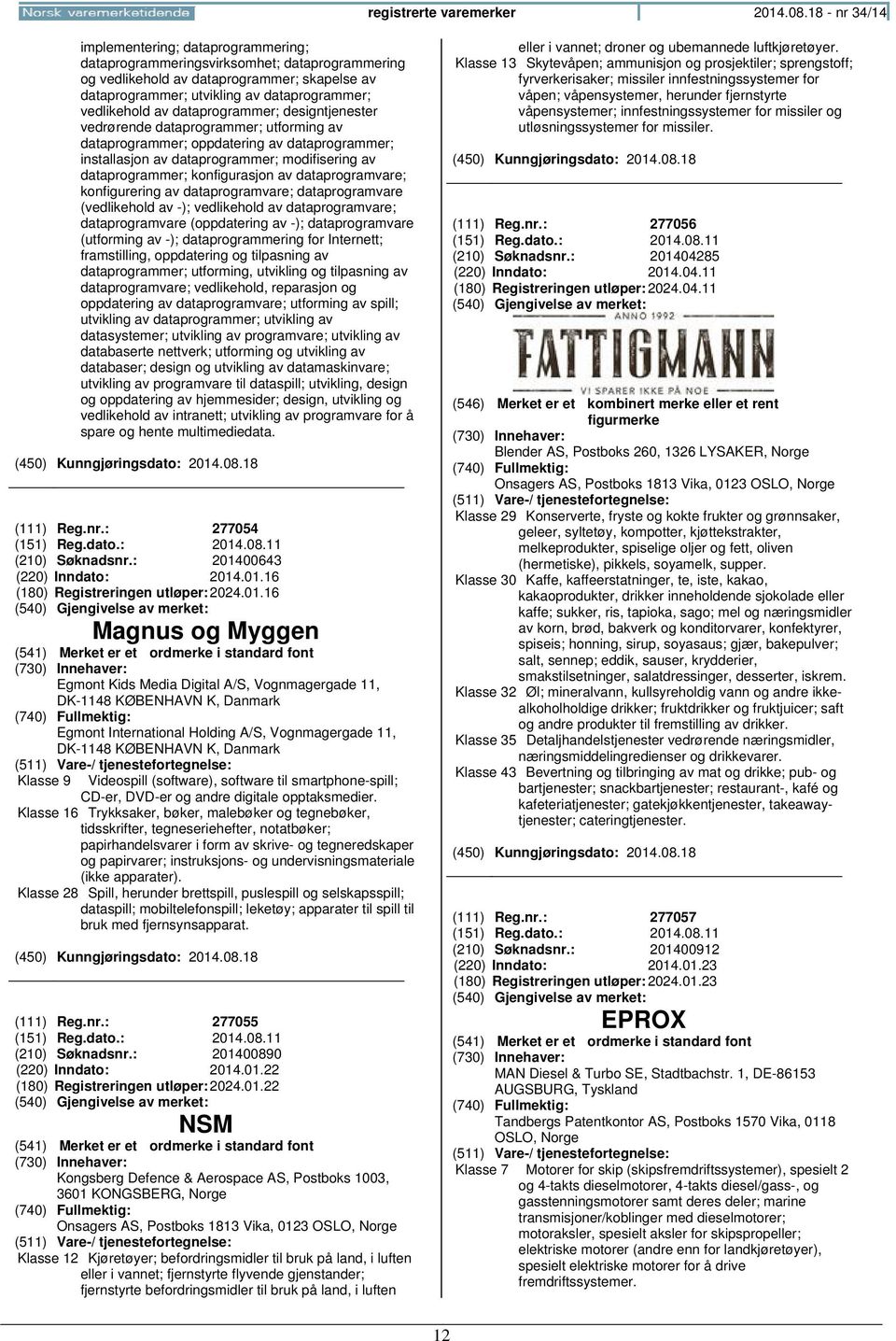 av dataprogrammer; designtjenester vedrørende dataprogrammer; utforming av dataprogrammer; oppdatering av dataprogrammer; installasjon av dataprogrammer; modifisering av dataprogrammer; konfigurasjon