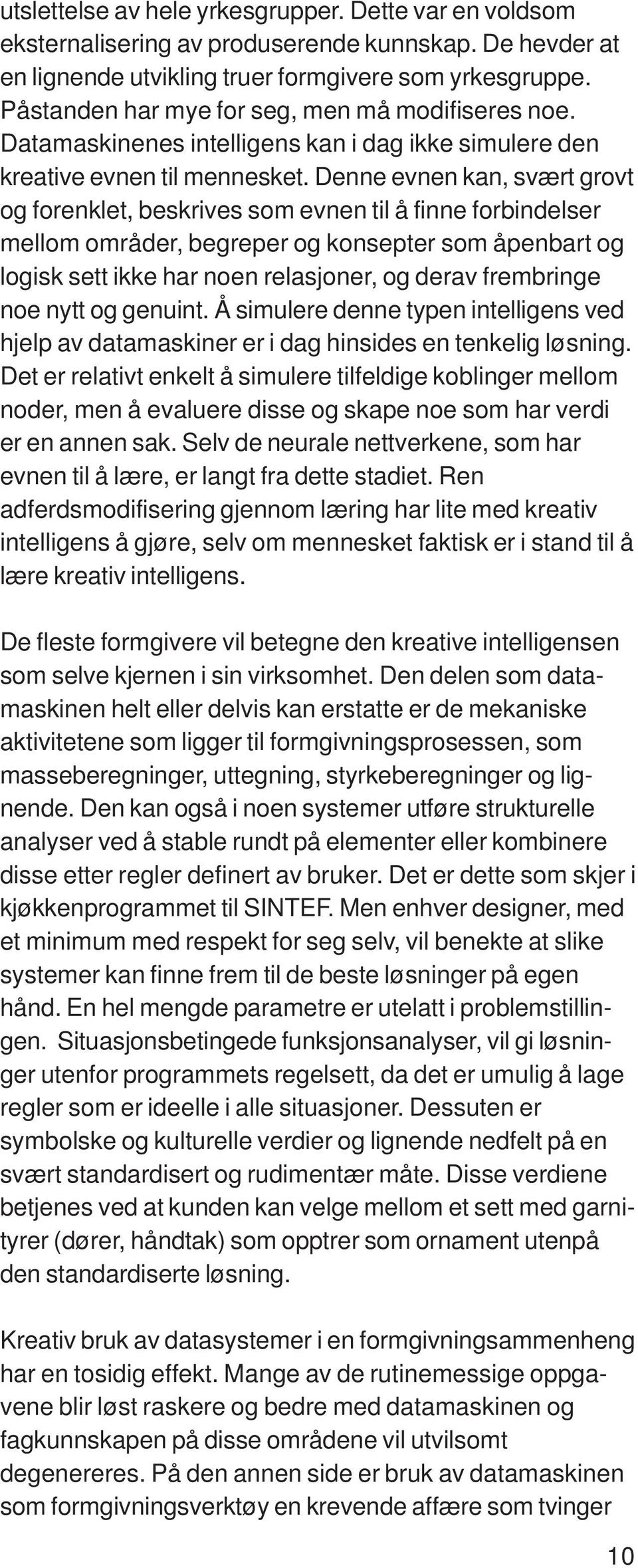 Denne evnen kan, svært grovt og forenklet, beskrives som evnen til å finne forbindelser mellom områder, begreper og konsepter som åpenbart og logisk sett ikke har noen relasjoner, og derav frembringe