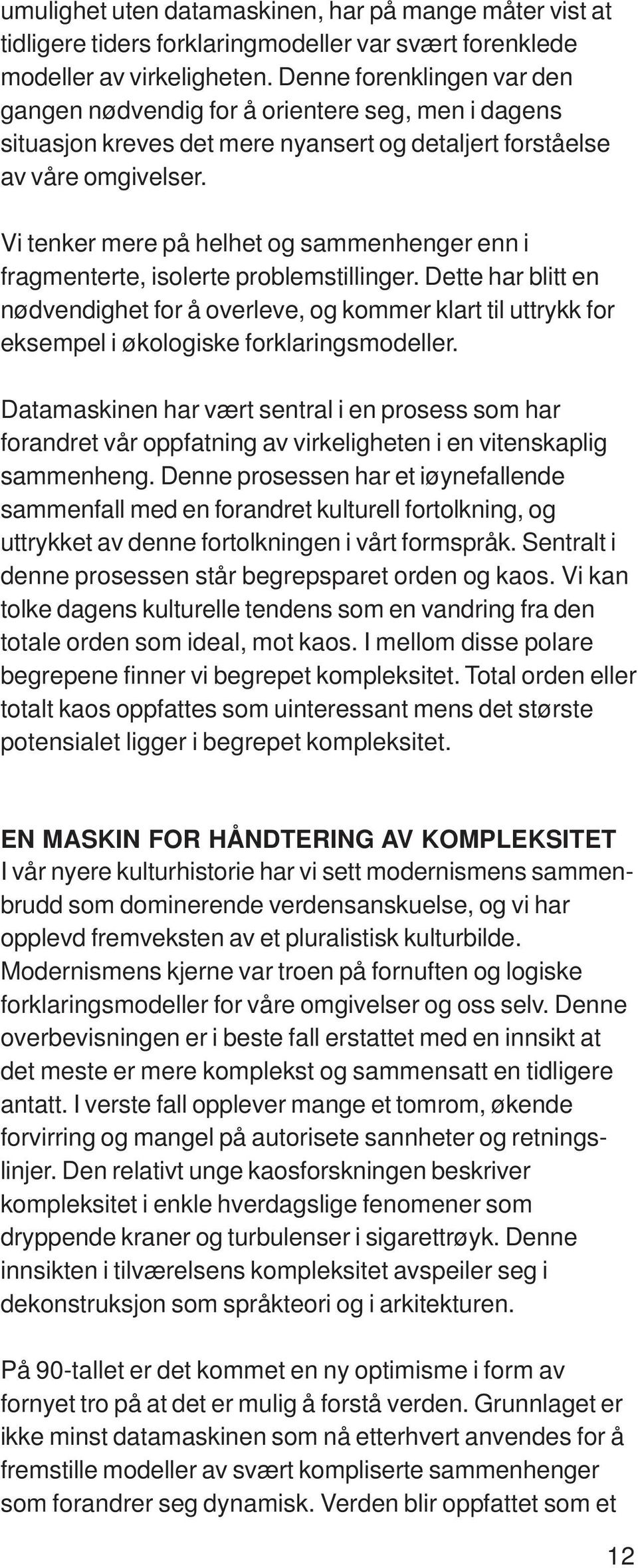 Vi tenker mere på helhet og sammenhenger enn i fragmenterte, isolerte problemstillinger.