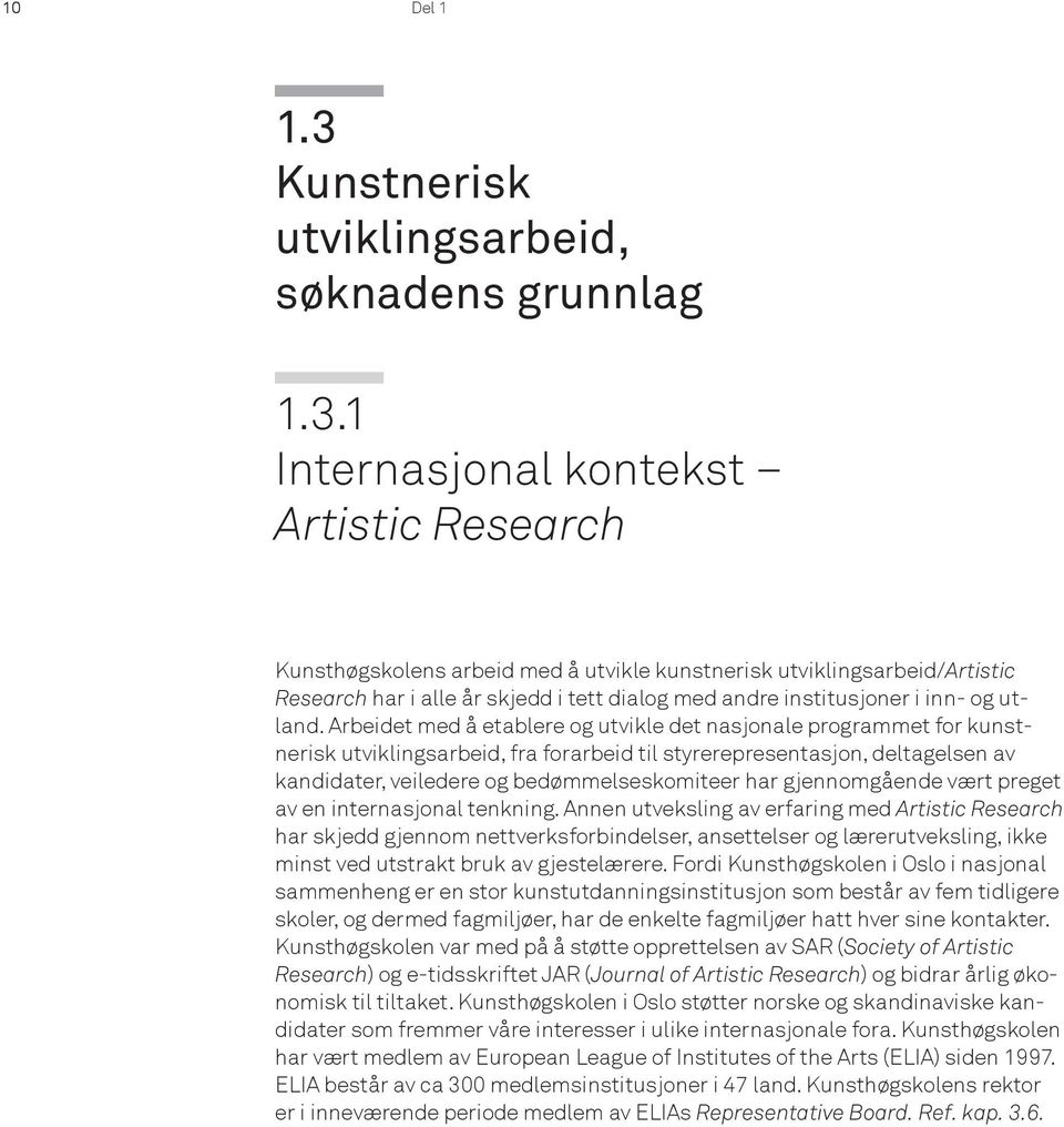 1 Internasjonal kontekst Artistic Research Kunsthøgskolens arbeid med å utvikle kunstnerisk utviklingsarbeid/artistic Research har i alle år skjedd i tett dialog med andre institusjoner i inn- og