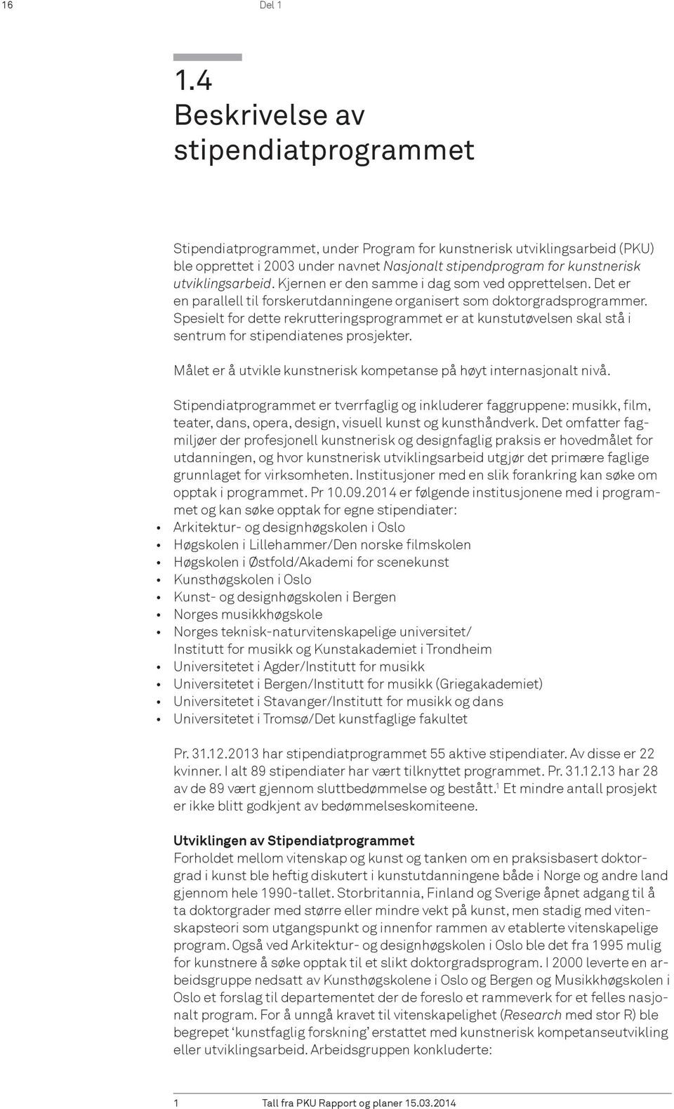 utviklingsarbeid. Kjernen er den samme i dag som ved opprettelsen. Det er en parallell til forskerutdanningene organisert som doktorgradsprogrammer.