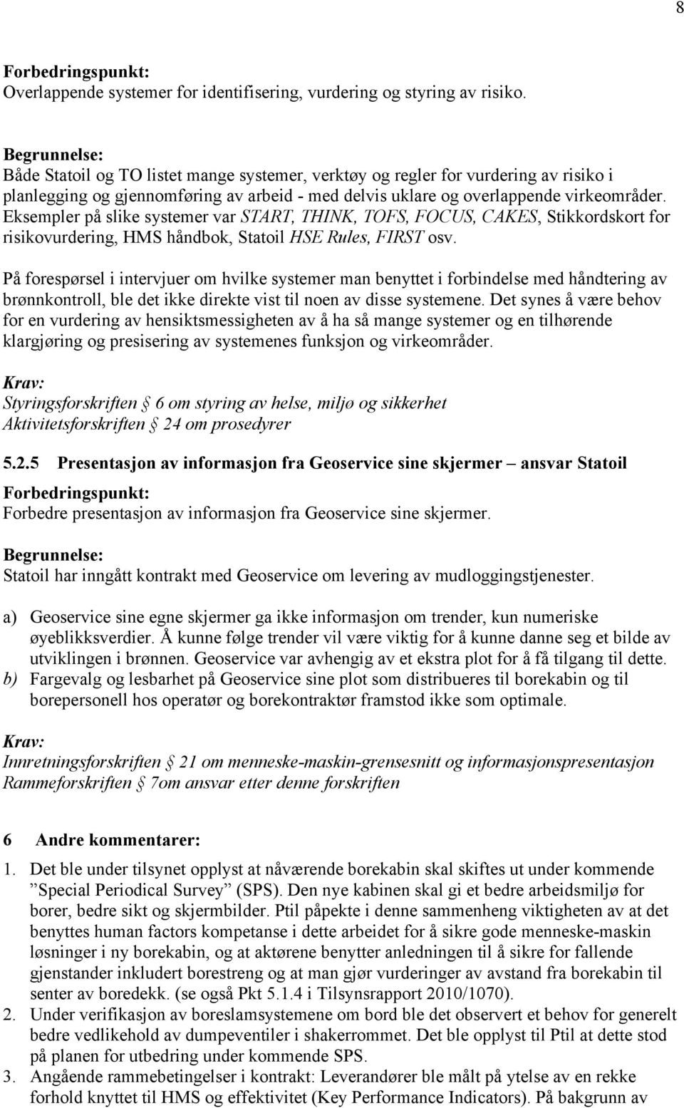 Eksempler på slike systemer var START, THINK, TOFS, FOCUS, CAKES, Stikkordskort for risikovurdering, HMS håndbok, Statoil HSE Rules, FIRST osv.