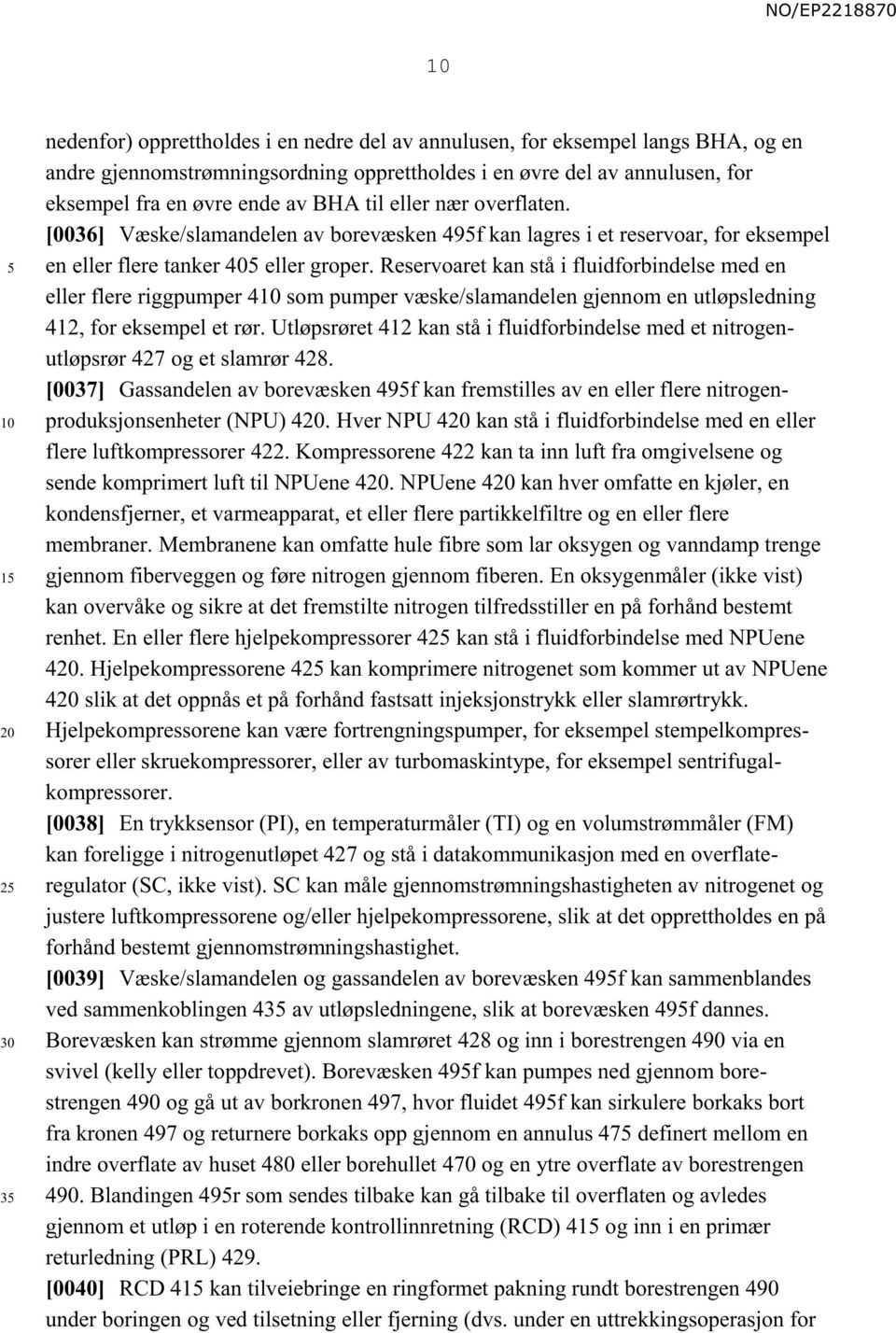 Reservoaret kan stå i fluidforbindelse med en eller flere riggpumper 4 som pumper væske/slamandelen gjennom en utløpsledning 412, for eksempel et rør.