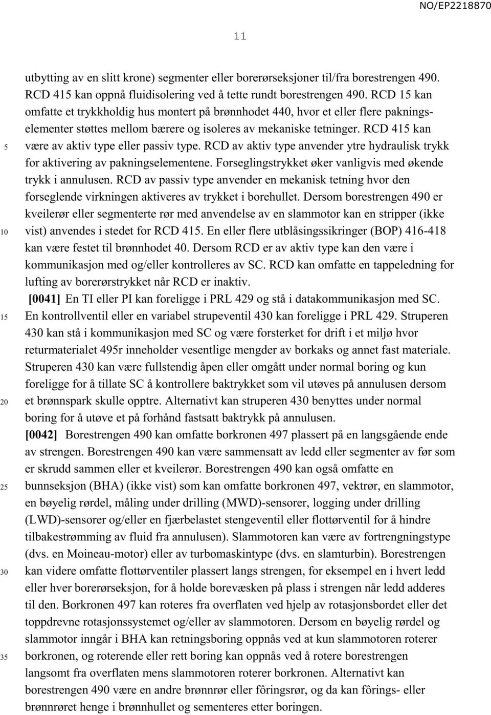 RCD 41 kan være av aktiv type eller passiv type. RCD av aktiv type anvender ytre hydraulisk trykk for aktivering av pakningselementene. Forseglingstrykket øker vanligvis med økende trykk i annulusen.